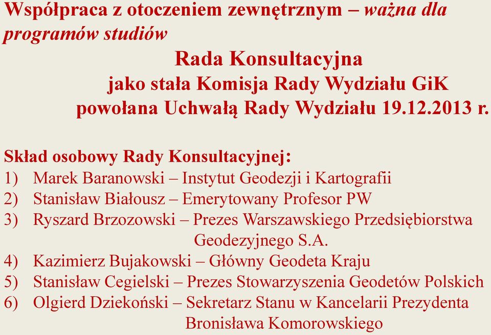 Skład osobowy Rady Konsultacyjnej: 1) Marek Baranowski Instytut Geodezji i Kartografii 2) Stanisław Białousz Emerytowany Profesor PW 3)