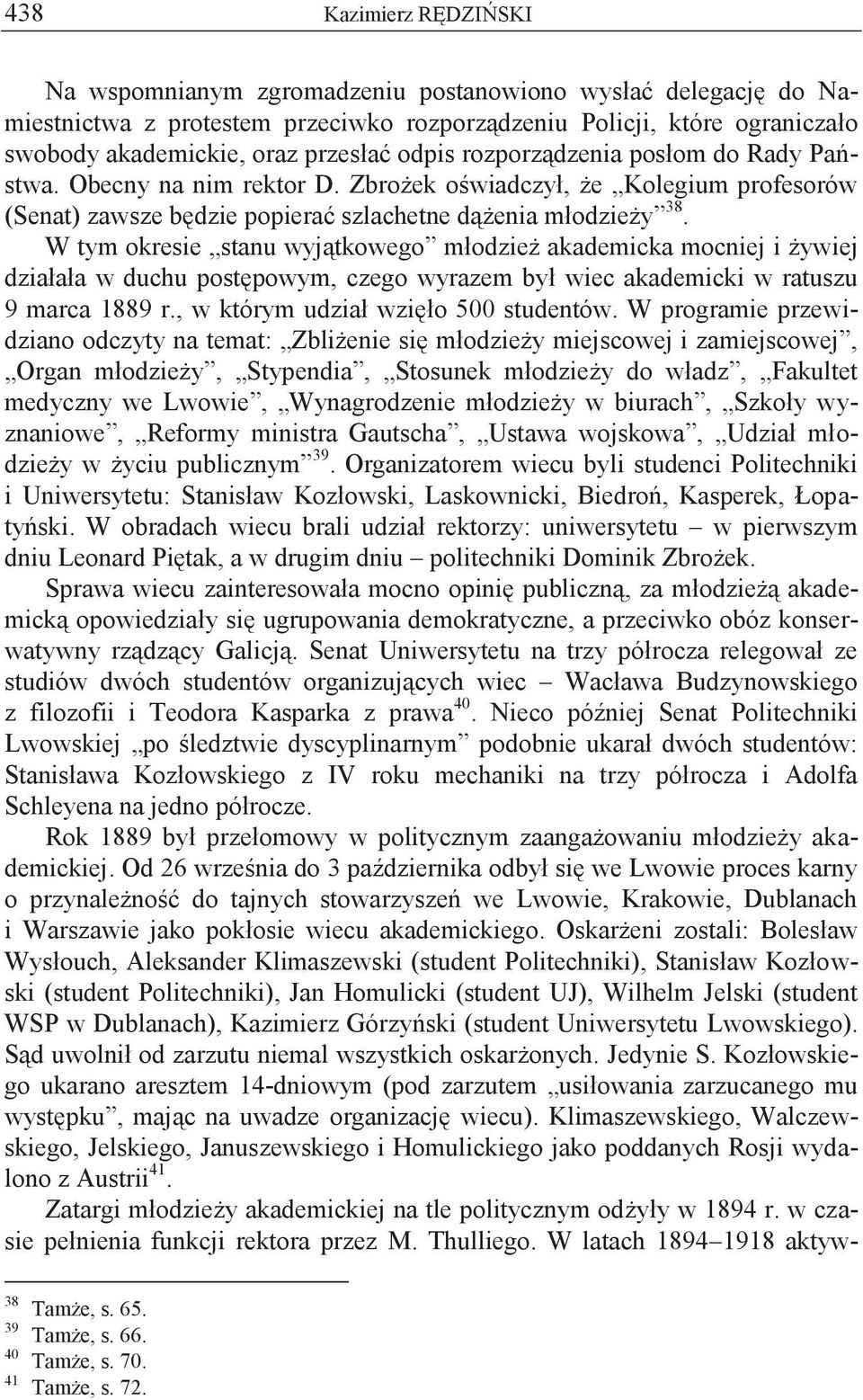 W tym okresie stanu wyjątkowego młodzież akademicka mocniej i żywiej działała w duchu postępowym, czego wyrazem był wiec akademicki w ratuszu 9 marca 1889 r., w którym udział wzięło 500 studentów.