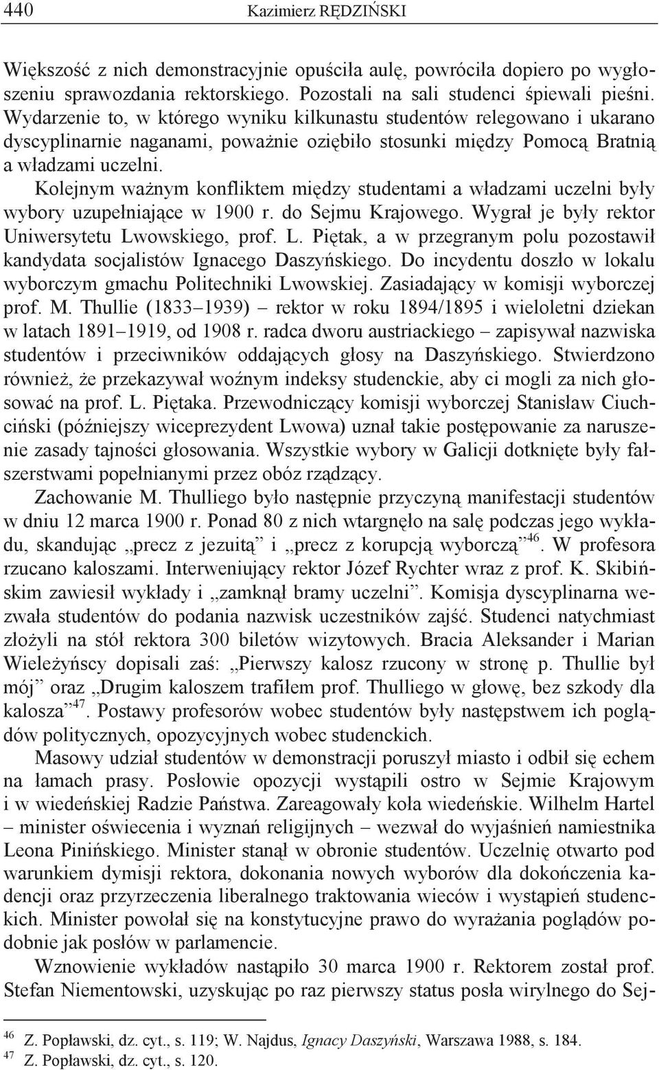 Kolejnym ważnym konfliktem między studentami a władzami uczelni były wybory uzupełniające w 1900 r. do Sejmu Krajowego. Wygrał je były rektor Uniwersytetu Lw