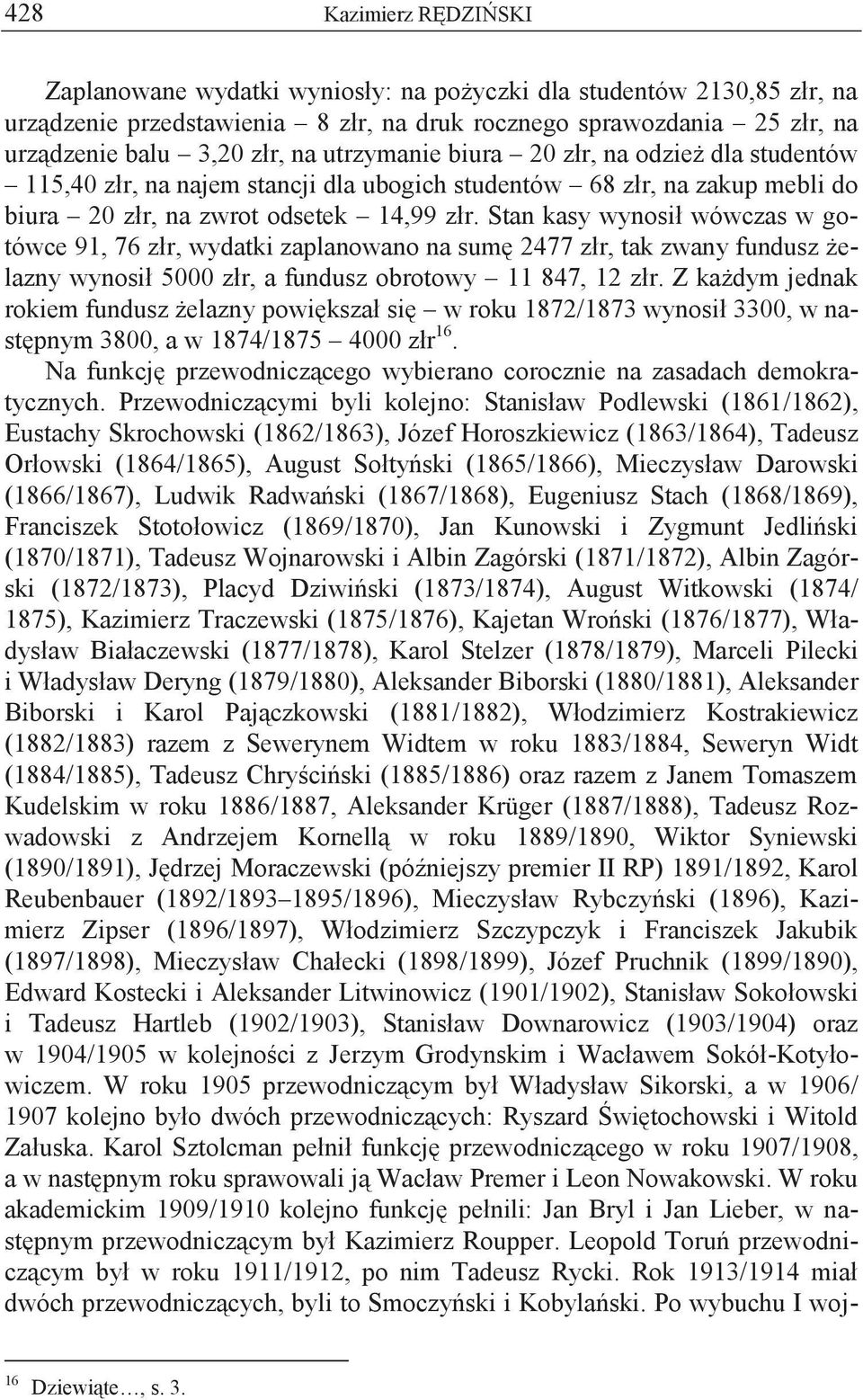 Stan kasy wynosił wówczas w gotówce 91, 76 złr, wydatki zaplanowano na sumę 2477 złr, tak zwany fundusz żelazny wynosił 5000 złr, a fundusz obrotowy 11 847, 12 złr.