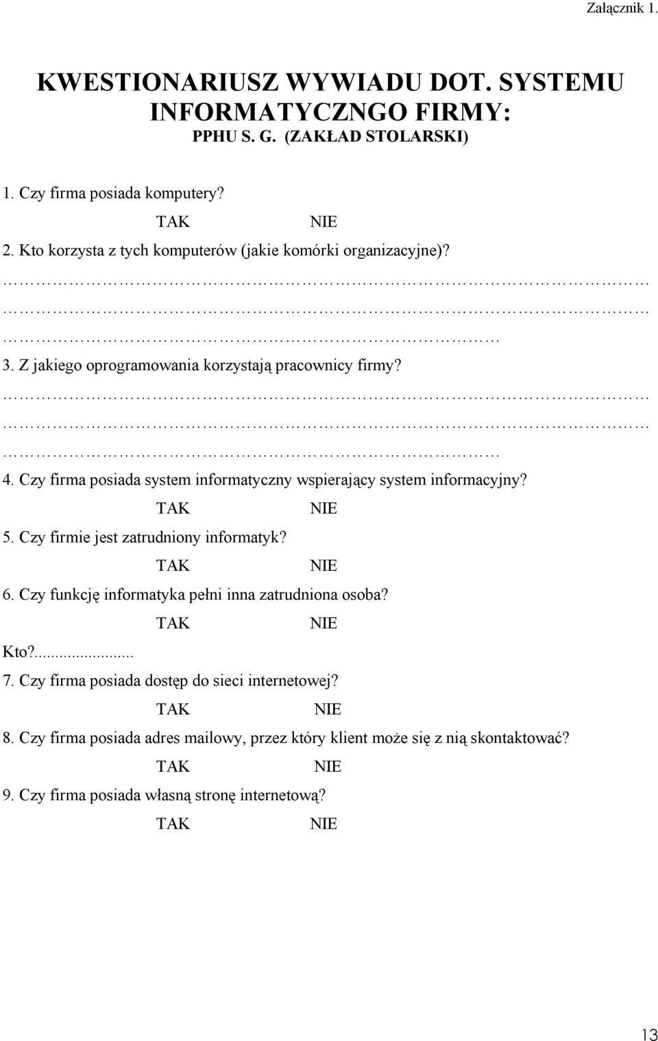 Czy firma posiada system informatyczny wspierający system informacyjny? 5. Czy firmie jest zatrudniony informatyk? 6.