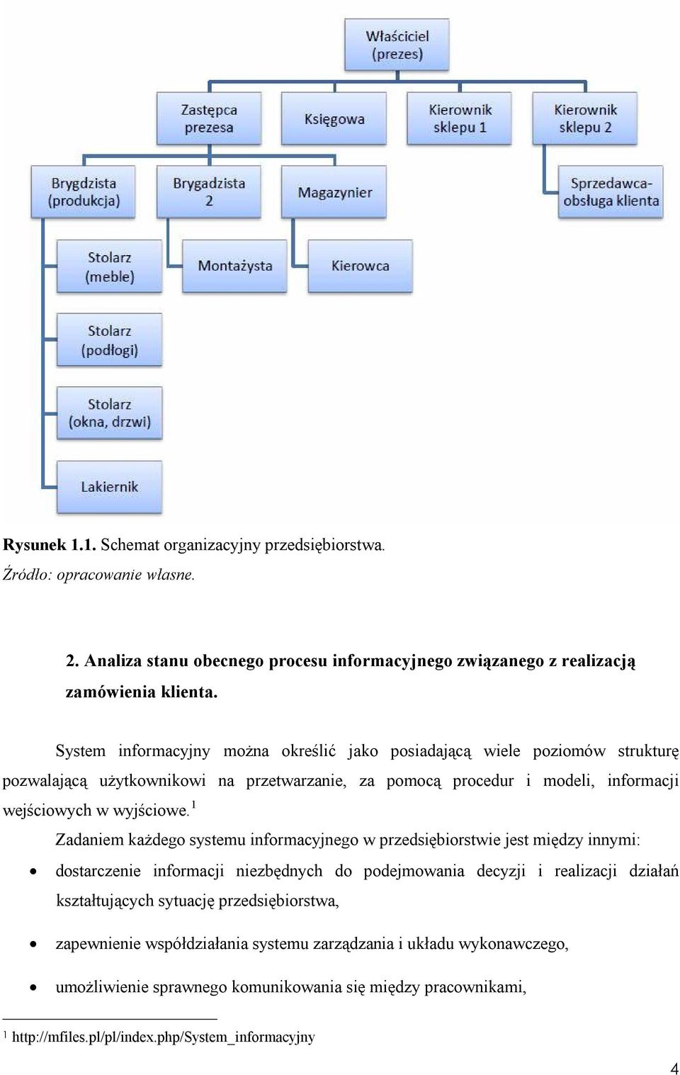 1 Zadaniem każdego systemu informacyjnego w przedsiębiorstwie jest między innymi: dostarczenie informacji niezbędnych do podejmowania decyzji i realizacji działań kształtujących sytuację