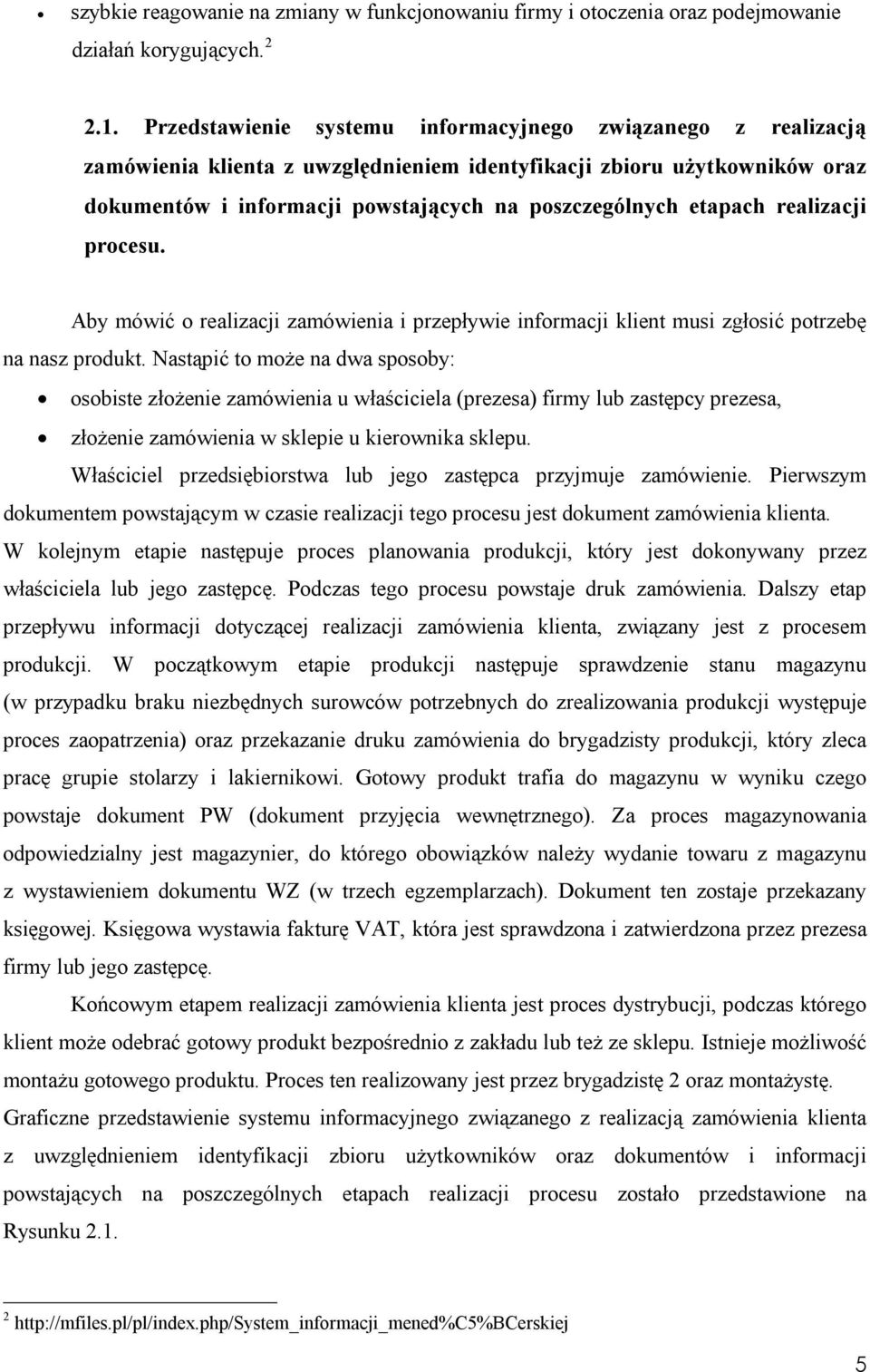 realizacji procesu. Aby mówić o realizacji zamówienia i przepływie informacji klient musi zgłosić potrzebę na nasz produkt.