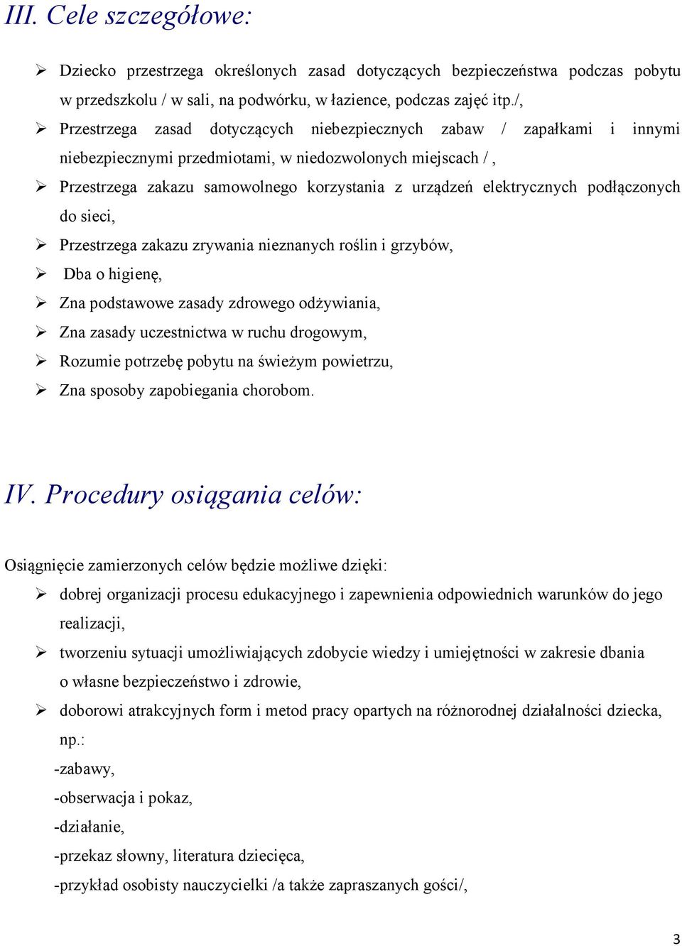 elektrycznych podłączonych do sieci, Przestrzega zakazu zrywania nieznanych roślin i grzybów, Dba o higienę, Zna podstawowe zasady zdrowego odżywiania, Zna zasady uczestnictwa w ruchu drogowym,