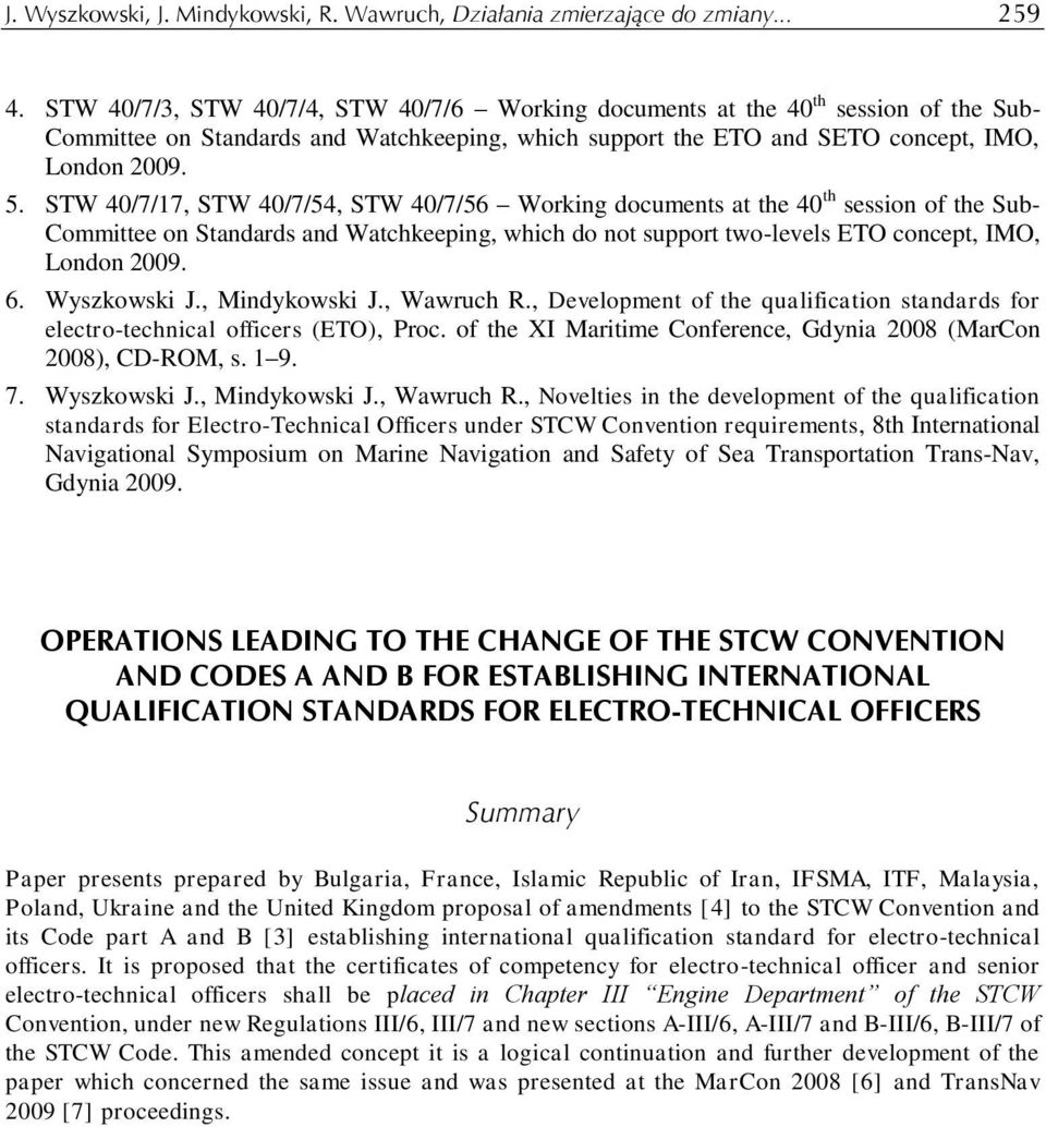 STW 40/7/17, STW 40/7/54, STW 40/7/56 Working documents at the 40 th session of the Sub- Committee on Standards and Watchkeeping, which do not support two-levels ETO concept, IMO, London 2009. 6.