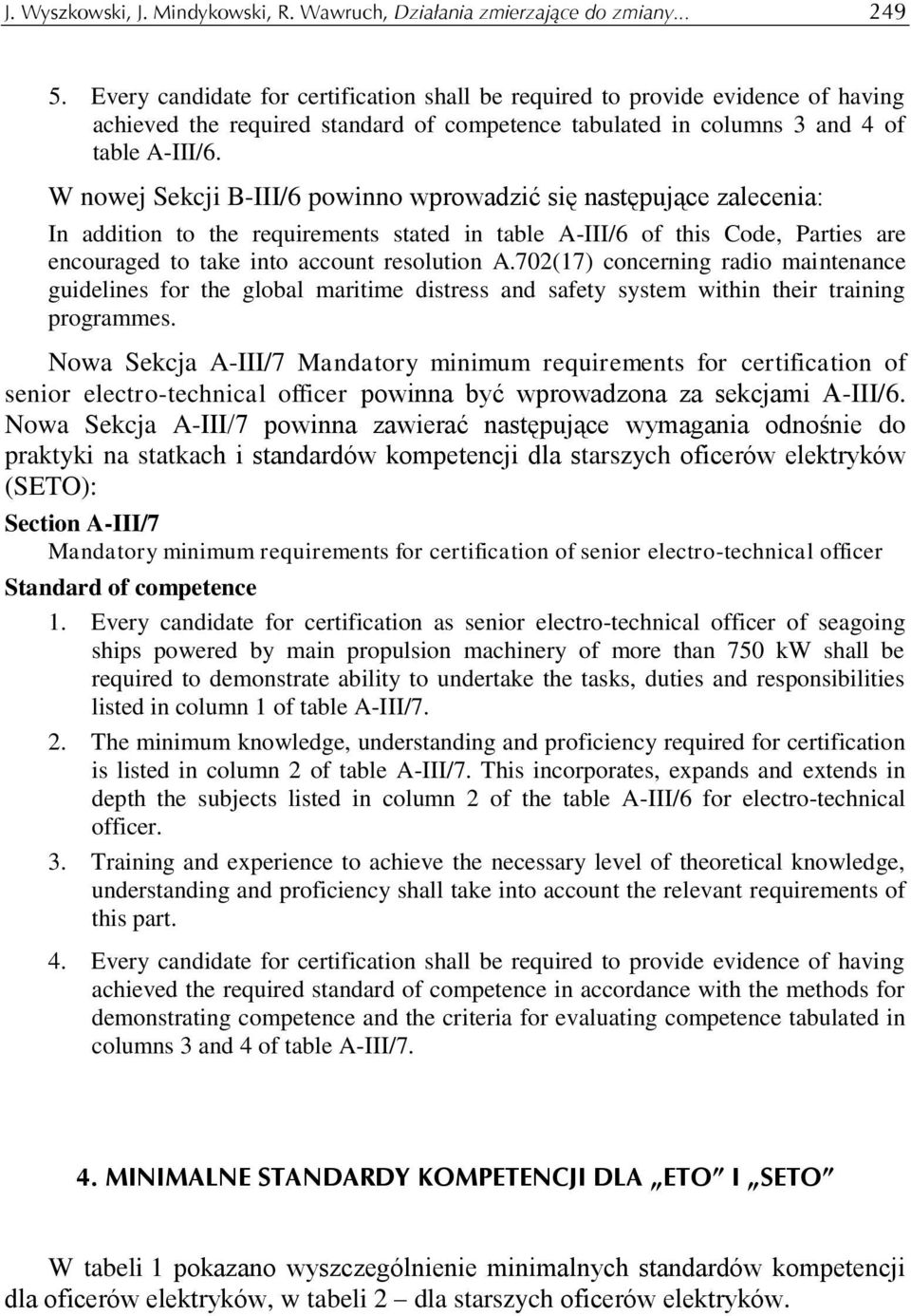 W nowej Sekcji B-III/6 powinno wprowadzić się następujące zalecenia: In addition to the requirements stated in table A-III/6 of this Code, Parties are encouraged to take into account resolution A.