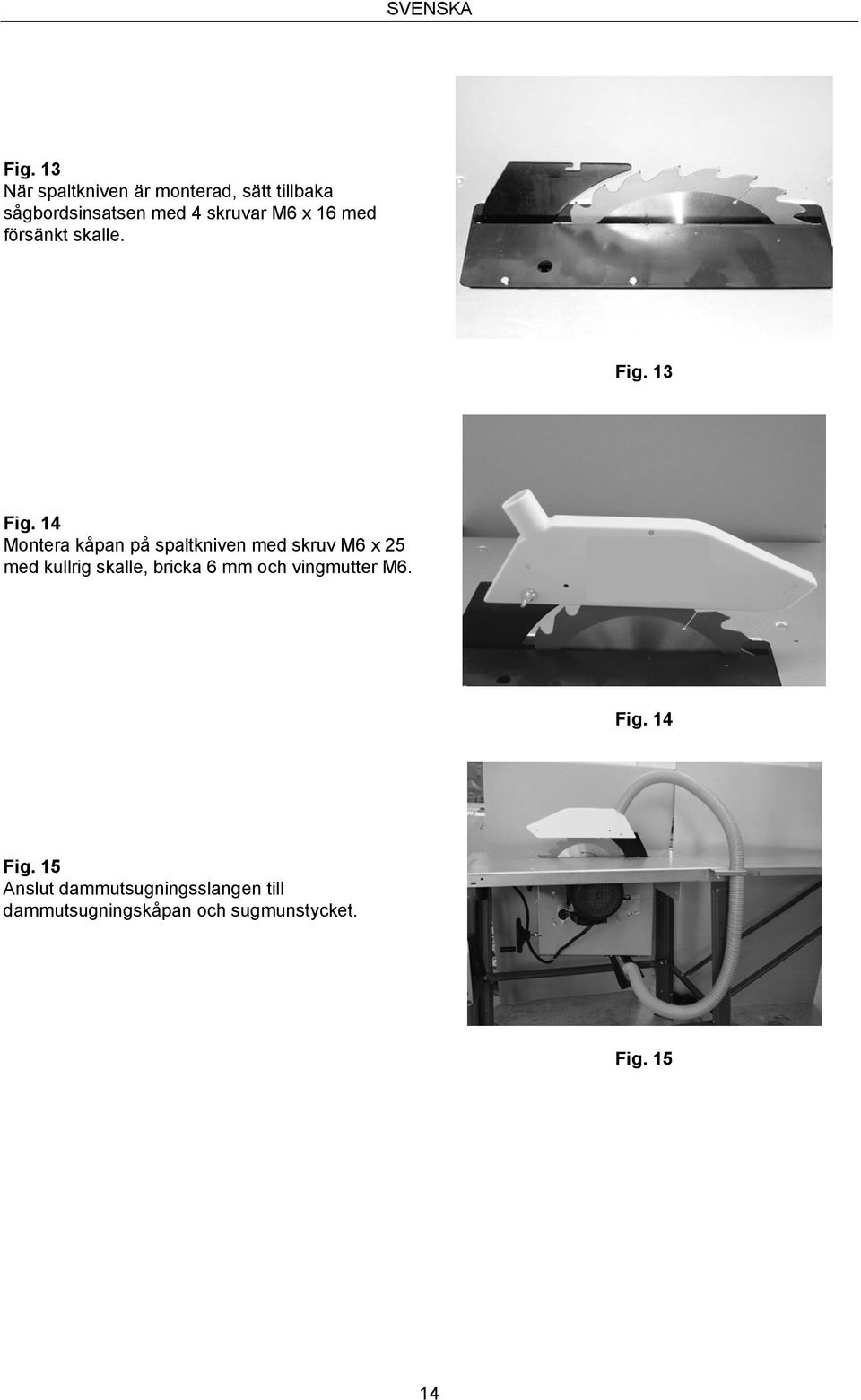 16 med försänkt skalle. Fig. 13 Fig.