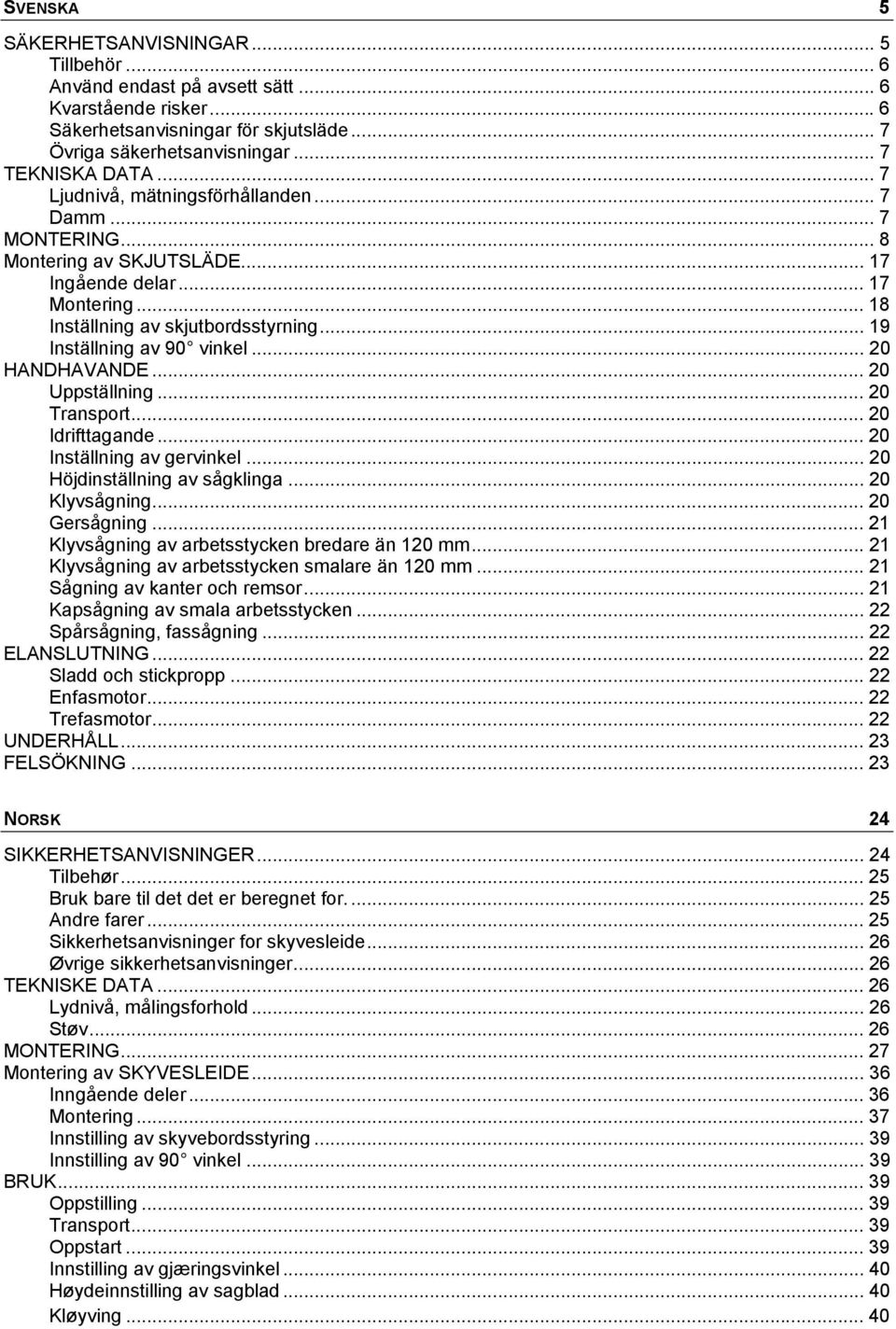 .. 20 HANDHAVANDE... 20 Uppställning... 20 Transport... 20 Idrifttagande... 20 Inställning av gervinkel... 20 Höjdinställning av sågklinga... 20 Klyvsågning... 20 Gersågning.