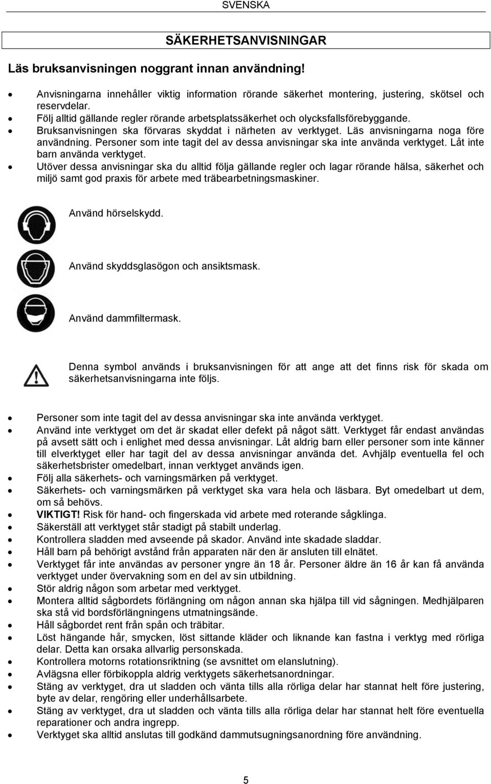 Personer som inte tagit del av dessa anvisningar ska inte använda verktyget. Låt inte barn använda verktyget.