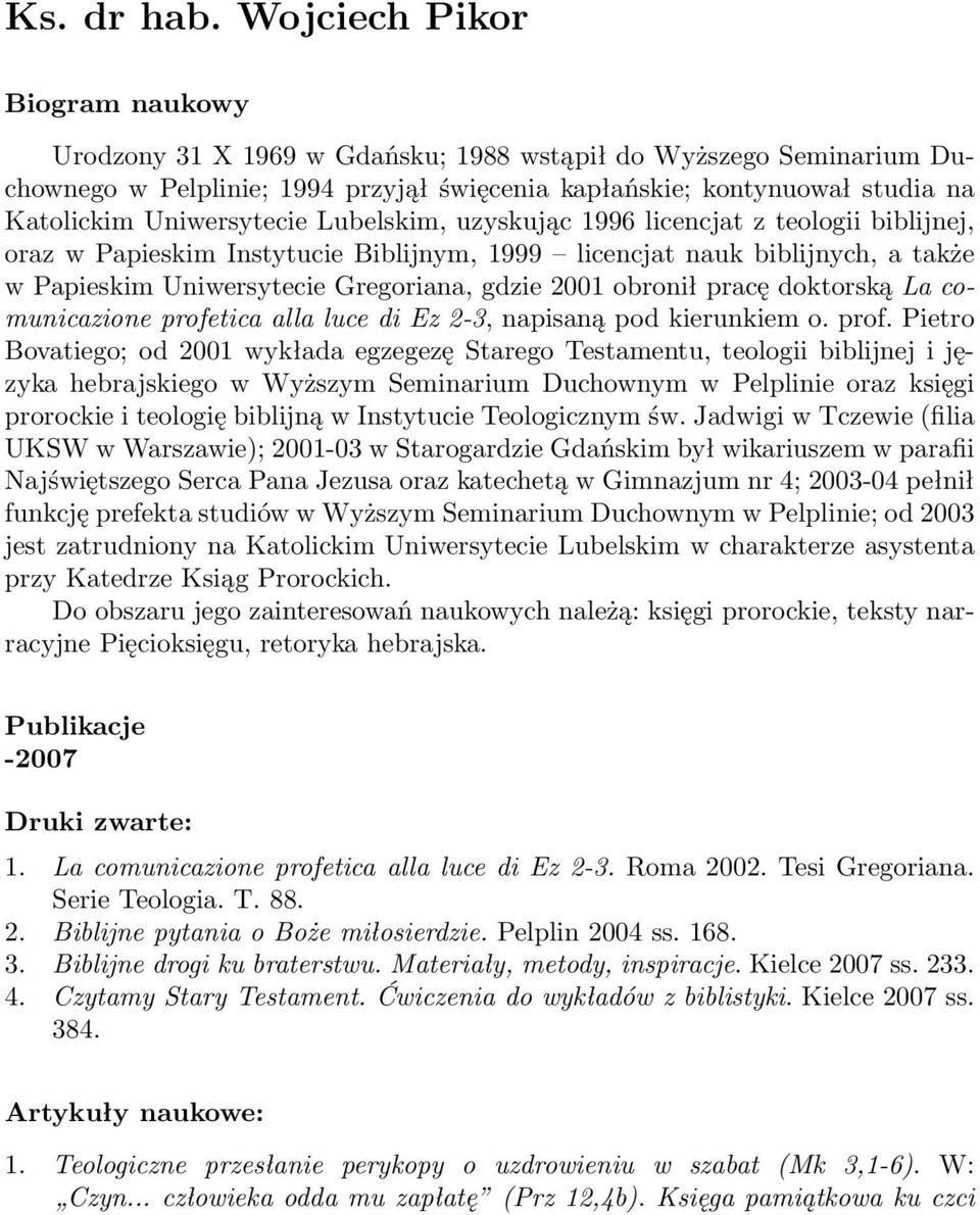 Uniwersytecie Lubelskim, uzyskując 1996 licencjat z teologii biblijnej, oraz w Papieskim Instytucie Biblijnym, 1999 licencjat nauk biblijnych, a także w Papieskim Uniwersytecie Gregoriana, gdzie 2001