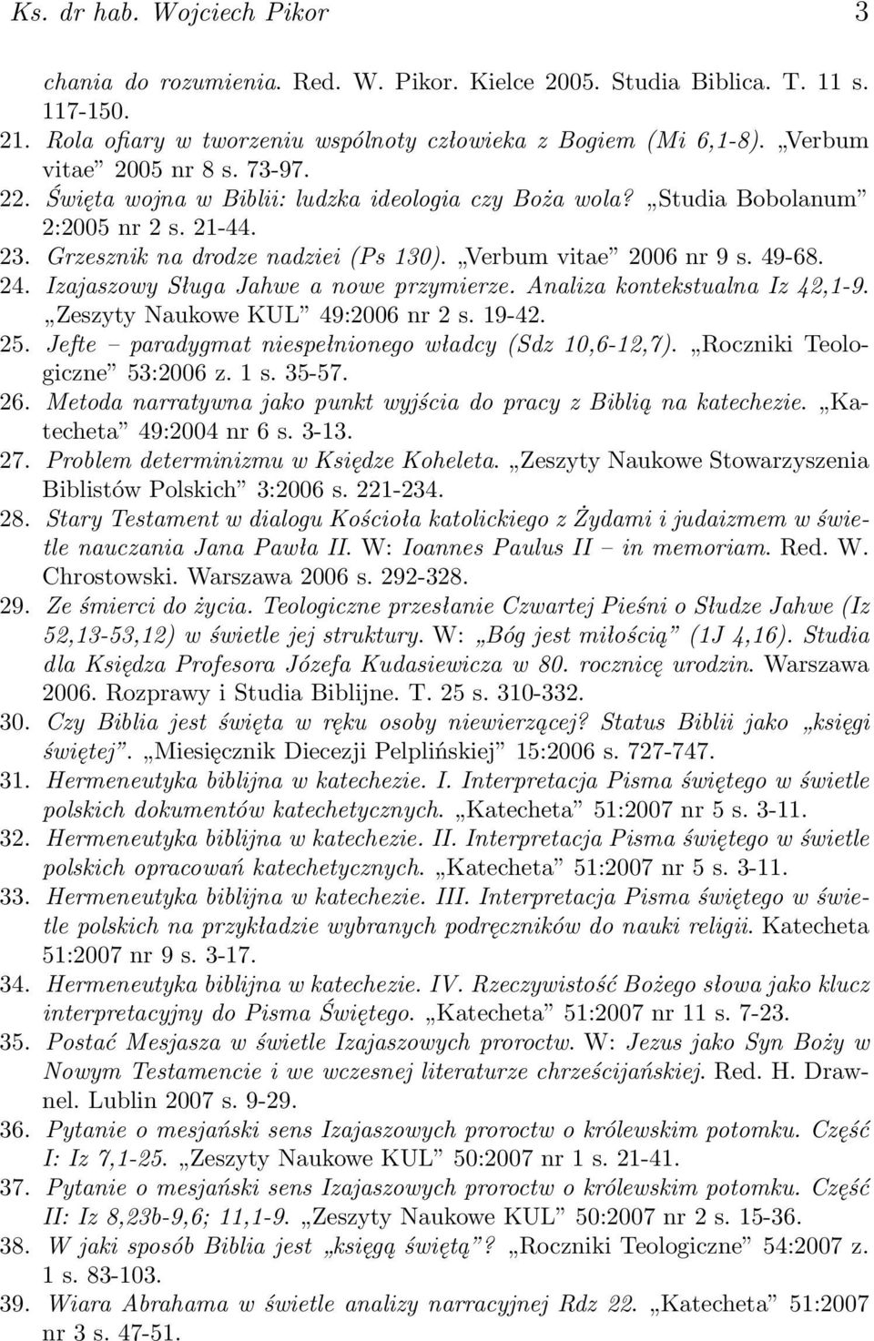 49-68. 24. Izajaszowy Sługa Jahwe a nowe przymierze. Analiza kontekstualna Iz 42,1-9. Zeszyty Naukowe KUL 49:2006 nr 2 s. 19-42. 25. Jefte paradygmat niespełnionego władcy (Sdz 10,6-12,7).