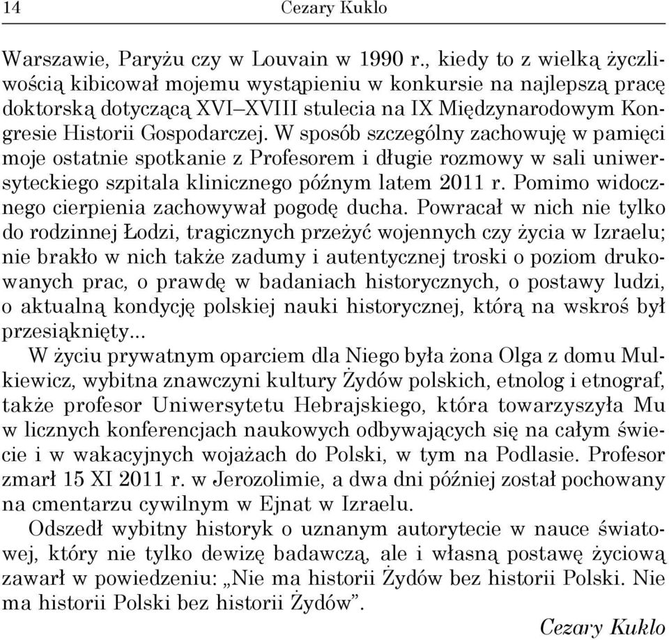 W sposób szczególny zachowuję w pamięci moje ostatnie spotkanie z Profesorem i długie rozmowy w sali uniwersyteckiego szpitala klinicznego późnym latem 2011 r.