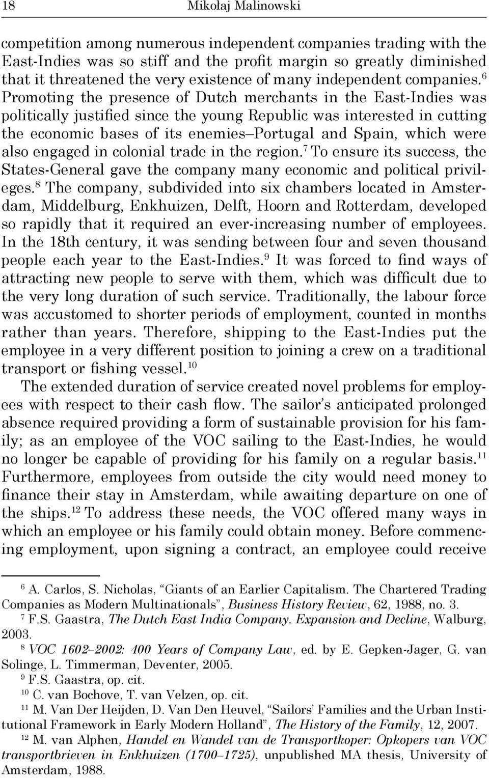 6 Promoting the presence of Dutch merchants in the East-Indies was politically justified since the young Republic was interested in cutting the economic bases of its enemies Portugal and Spain, which