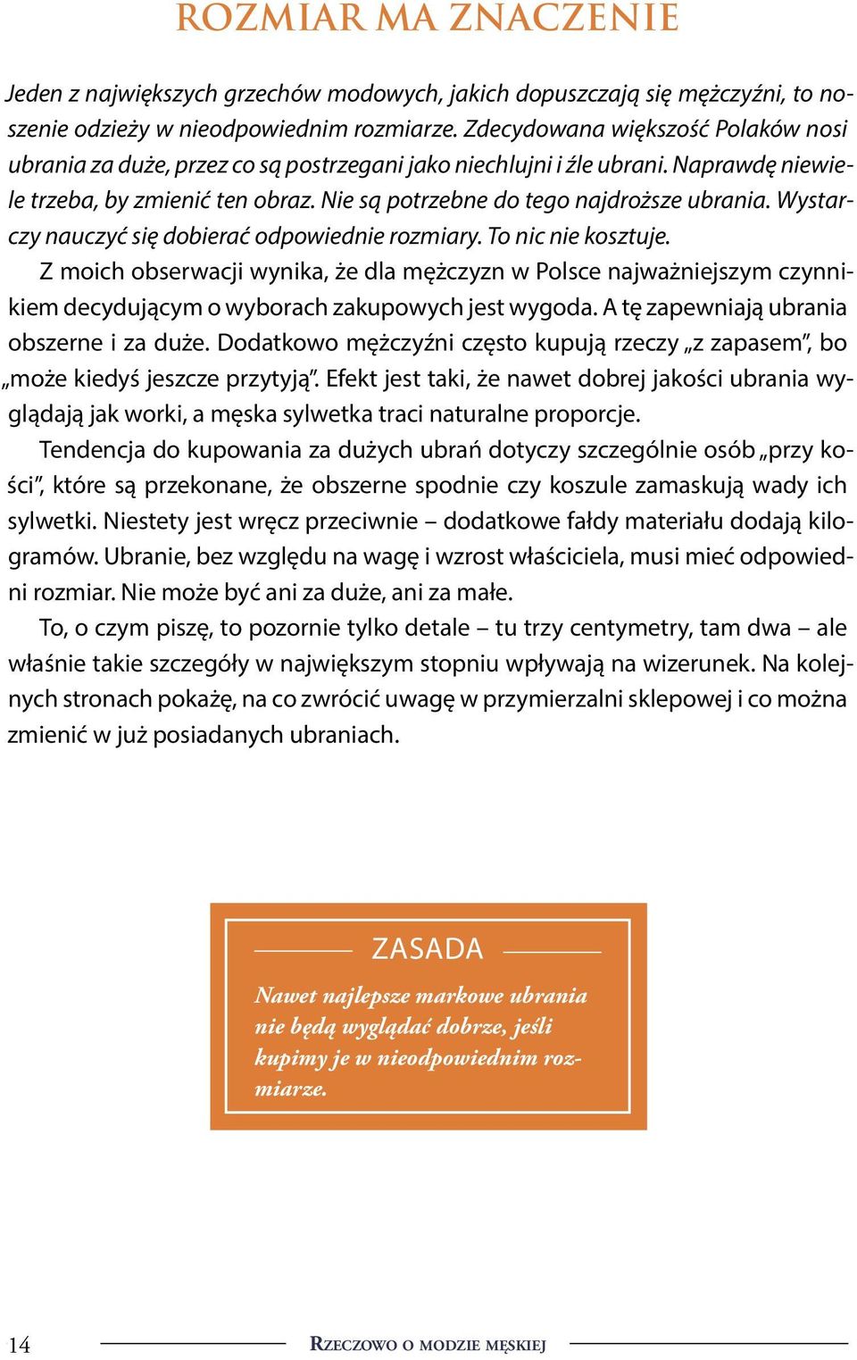 Wystarczy nauczyć się dobierać odpowiednie rozmiary. To nic nie kosztuje. Z moich obserwacji wynika, że dla mężczyzn w Polsce najważniejszym czynnikiem decydującym o wyborach zakupowych jest wygoda.