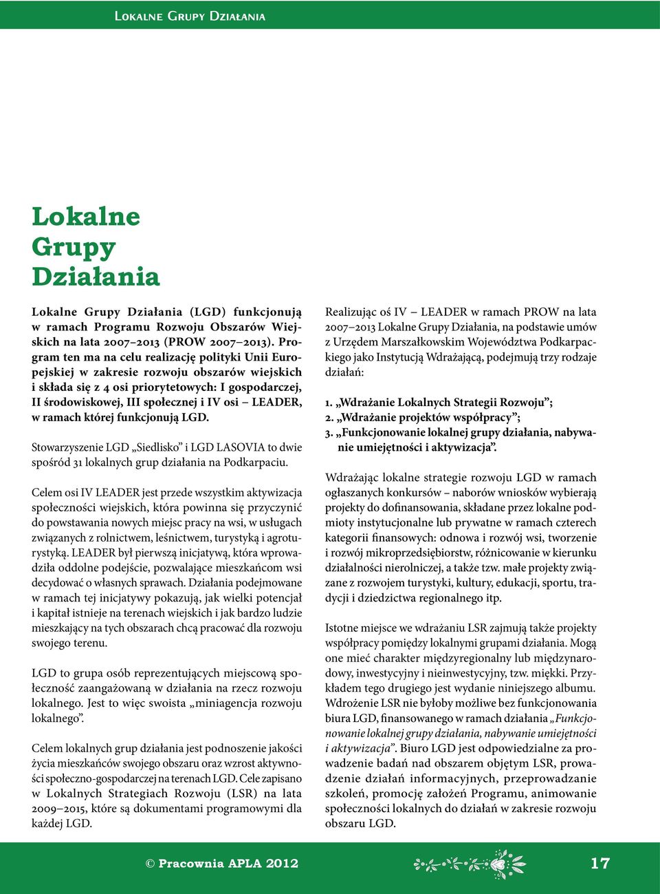LEADER, w ramach której funkcjonują LGD. Stowarzyszenie LGD Siedlisko i LGD LASOVIA to dwie spośród 31 lokalnych grup działania na Podkarpaciu.