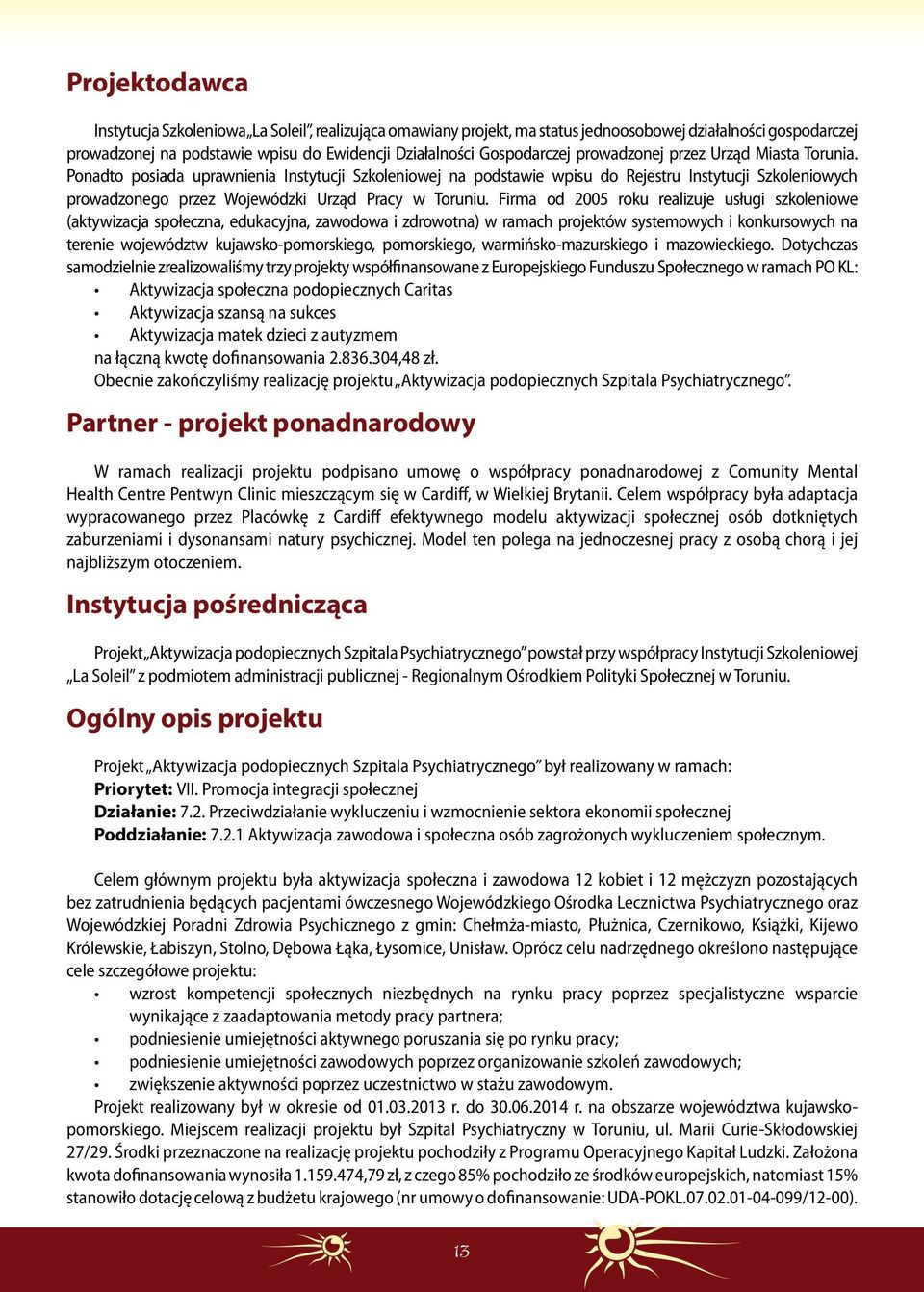 Firma od 2005 roku realizuje usługi szkoleniowe (aktywizacja społeczna, edukacyjna, zawodowa i zdrowotna) w ramach projektów systemowych i konkursowych na terenie województw kujawsko-pomorskiego,