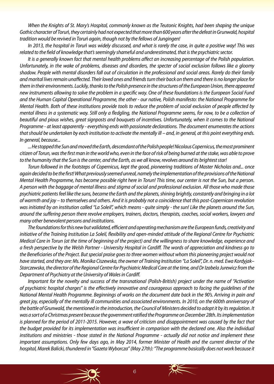 hospital tradition would be revived in Toruń again, though not by the fellows of Jungingen! In 2013, the hospital in Toruń was widely discussed, and what is rarely the case, in quite a positive way!