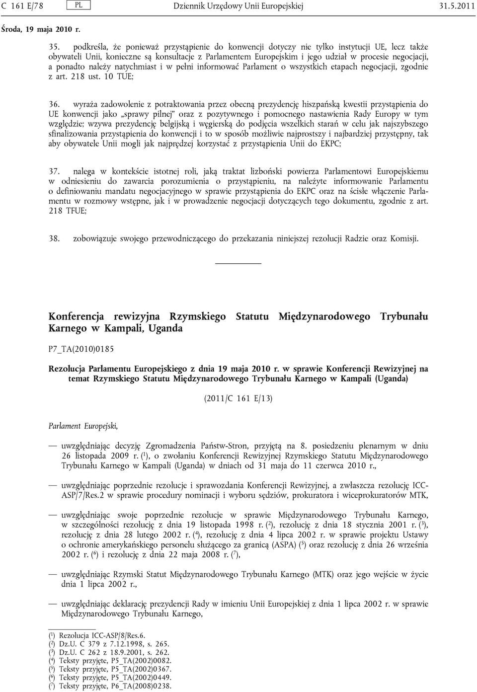 ponadto należy natychmiast i w pełni informować Parlament o wszystkich etapach negocjacji, zgodnie z art. 218 ust. 10 TUE; 36.