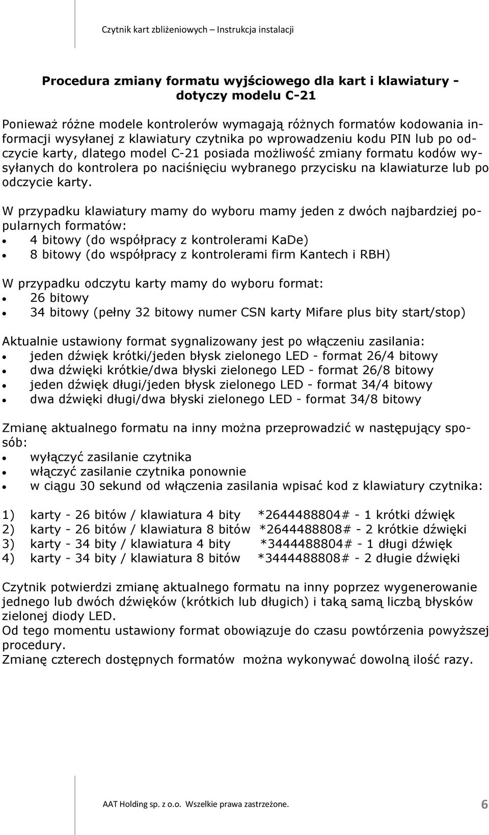 W przypadku klawiatury mamy do wyboru mamy jeden z dwóch najbardziej popularnych formatów: 4 bitowy (do współpracy z kontrolerami KaDe) 8 bitowy (do współpracy z kontrolerami firm Kantech i RBH) W