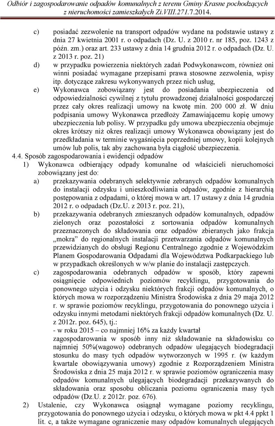 21) d) w przypadku powierzenia niektórych zadań Podwykonawcom, również oni winni posiadać wymagane przepisami prawa stosowne zezwolenia, wpisy itp.