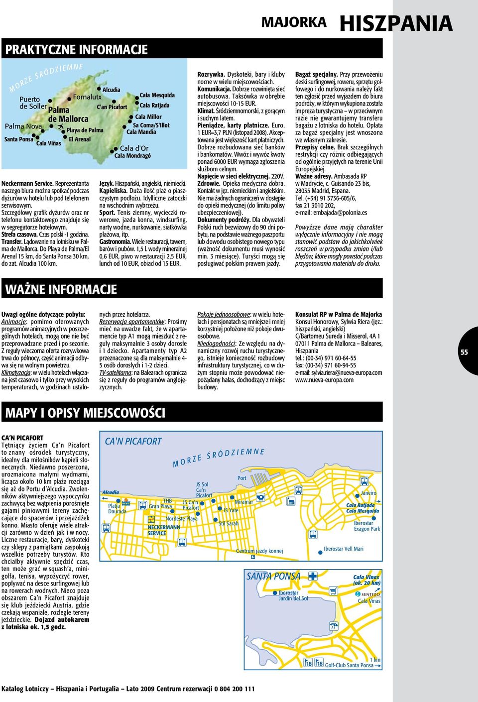 Szczegółowy grafik dyżurów oraz nr telefonu kontaktowego znajduje się w segregatorze hotelowym. Strefa czasowa. Czas polski 1 godzina. Transfer. Lądowanie na lotnisku w Palma de Mallorca.