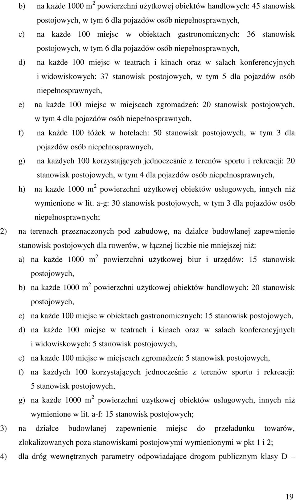 pojazdów osób niepełnosprawnych, e) na każde 100 miejsc w miejscach zgromadzeń: 20 stanowisk postojowych, w tym 4 dla pojazdów osób niepełnosprawnych, f) na każde 100 łóżek w hotelach: 50 stanowisk