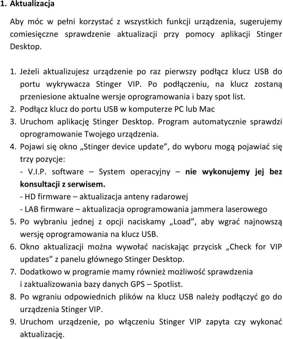 Podłącz klucz do portu USB w komputerze PC lub Mac 3. Uruchom aplikację Stinger Desktop. Program automatycznie sprawdzi oprogramowanie Twojego urządzenia. 4.