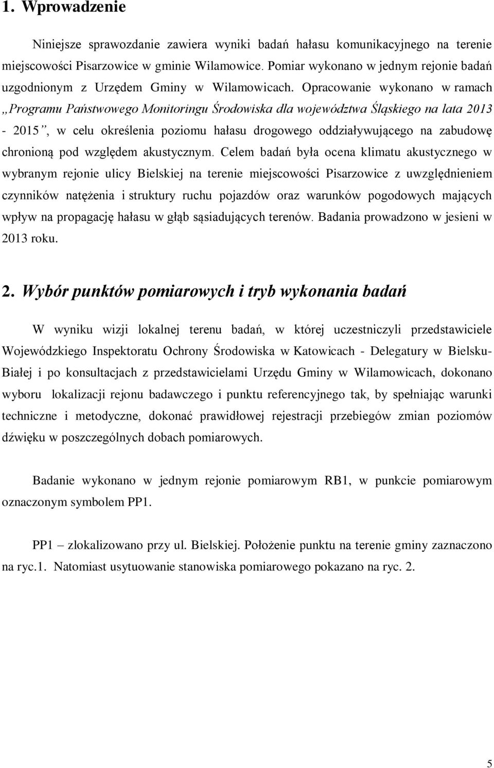 Opracowanie wykonano w ramach Programu Państwowego Monitoringu Środowiska dla województwa Śląskiego na lata 2013-2015, w celu określenia poziomu hałasu drogowego oddziaływującego na zabudowę