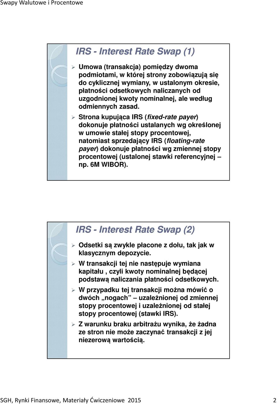 Strona kupująca IRS (fixed-rate payer) dokonuje płatności ustalanych wg określonej w umowie stałej stopy procentowej, natomiast sprzedający IRS (floating-rate payer) dokonuje płatności wg zmiennej