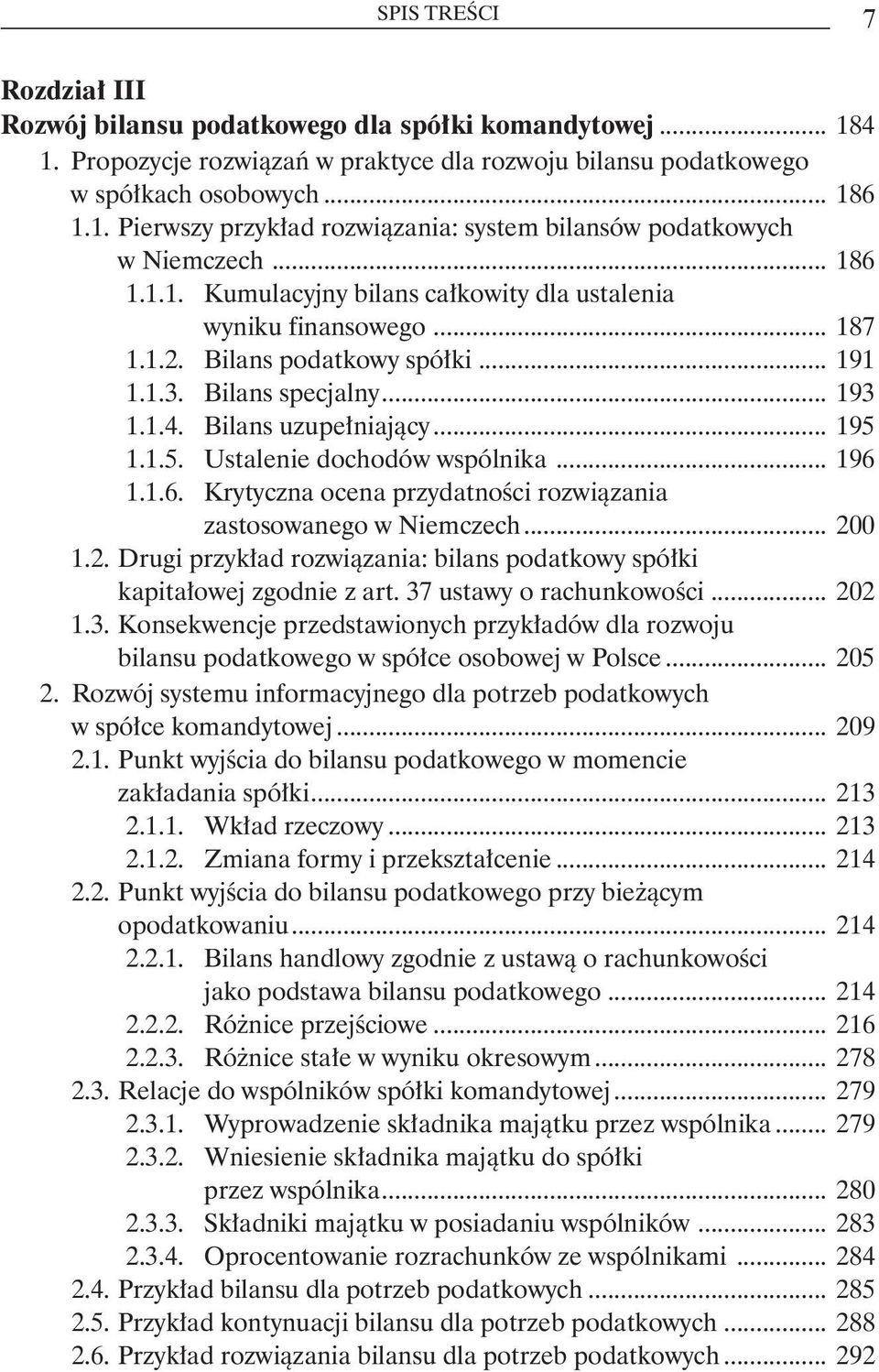 1.1.5. Ustalenie dochodów wspólnika... 196 1.1.6. Krytyczna ocena przydatności rozwiązania. zastosowanego w Niemczech... 200 1.2. Drugi przykład rozwiązania: bilans podatkowy spółki.