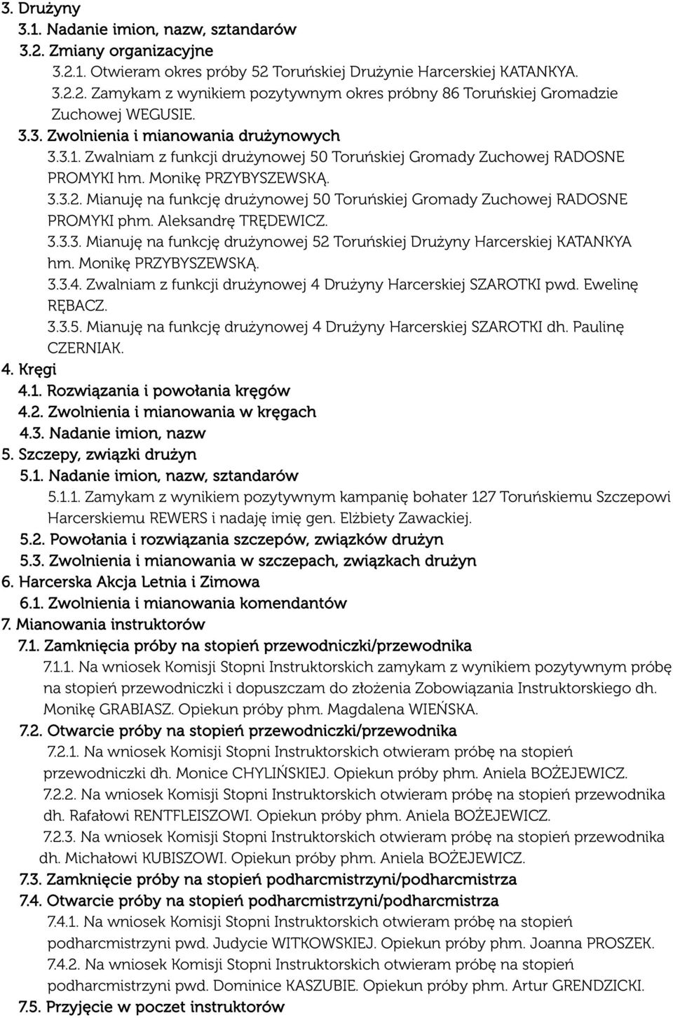 Mianuję na funkcję drużynowej 50 Toruńskiej Gromady Zuchowej RADOSNE PROMYKI phm. Aleksandrę TRĘDEWICZ. 3.3.3. Mianuję na funkcję drużynowej 52 Toruńskiej Drużyny Harcerskiej KATANKYA hm.