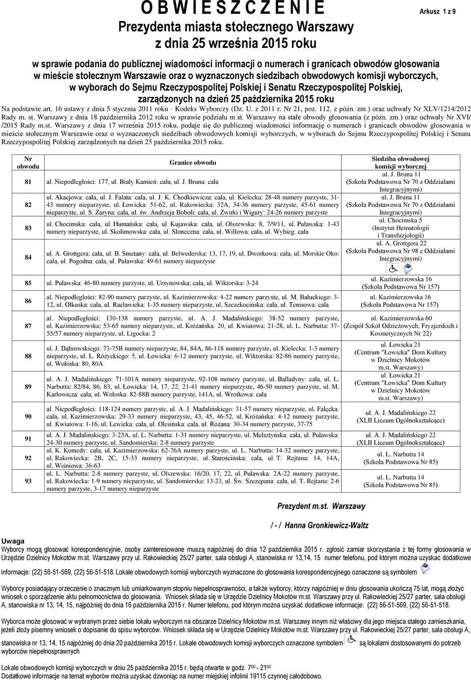 Andrzeja Boboli: cała, ul. Żwirki i Wigury: 24-26 numery parzyste ul. Chocimska: cała, ul. Humańska: cała, ul. Kujawska: cała, ul. Olszewska: 8, 7/9/11, ul. Puławska: 1-43 numery nieparzyste, ul.