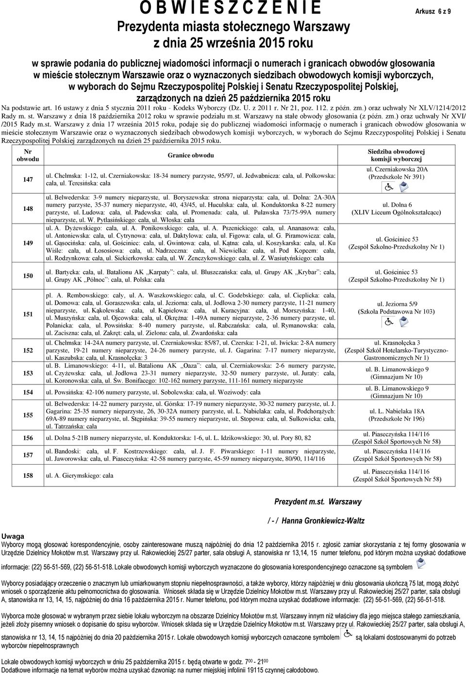 Dolna: 2A-30A numery parzyste, 35-37 numery nieparzyste, 40, 43/45, ul. Huculska: cała, ul. Konduktorska 8-22 numery parzyste, ul. Ludowa: cała, ul. Padewska: cała, ul. Promenada: cała, ul.