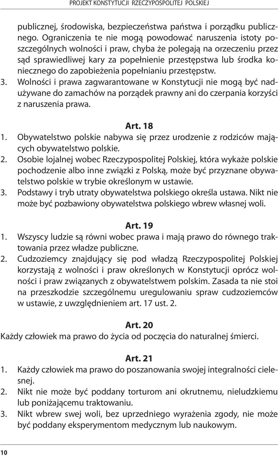 zapobieżenia popełnianiu przestępstw. 3. Wolności i prawa zagwarantowane w Konstytucji nie mogą być nadużywane do zamachów na porządek prawny ani do czerpania korzyści z naruszenia prawa. Art. 18 1.