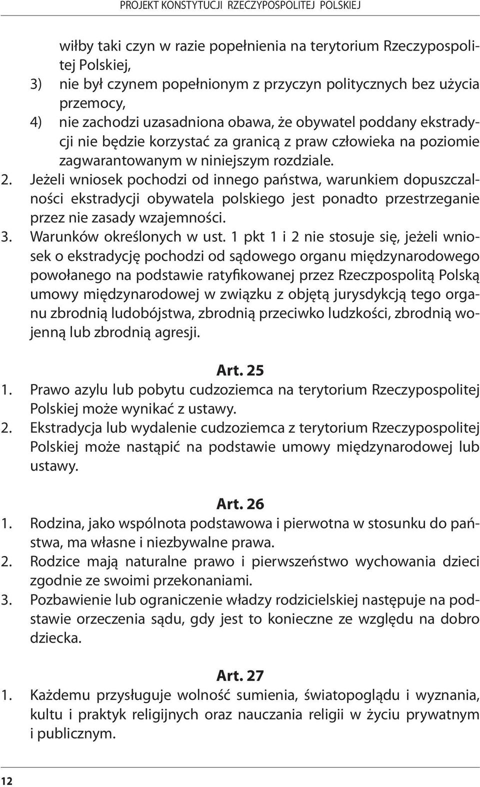 Jeżeli wniosek pochodzi od innego państwa, warunkiem dopuszczalności ekstradycji obywatela polskiego jest ponadto przestrzeganie przez nie zasady wzajemności. 3. Warunków określonych w ust.