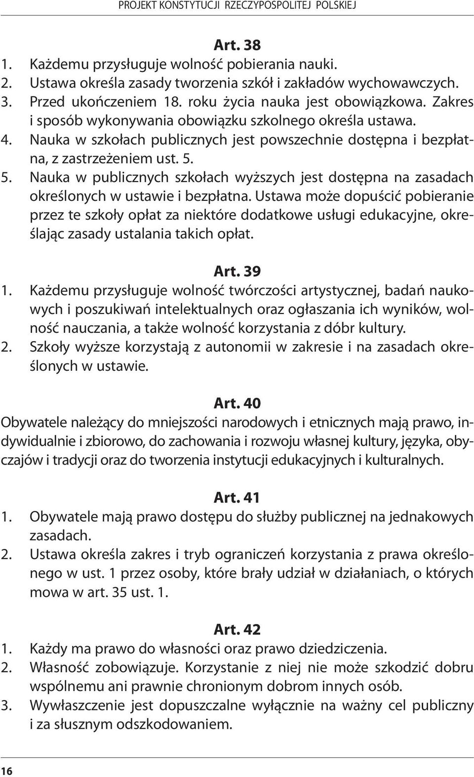 5. Nauka w publicznych szkołach wyższych jest dostępna na zasadach określonych w ustawie i bezpłatna.