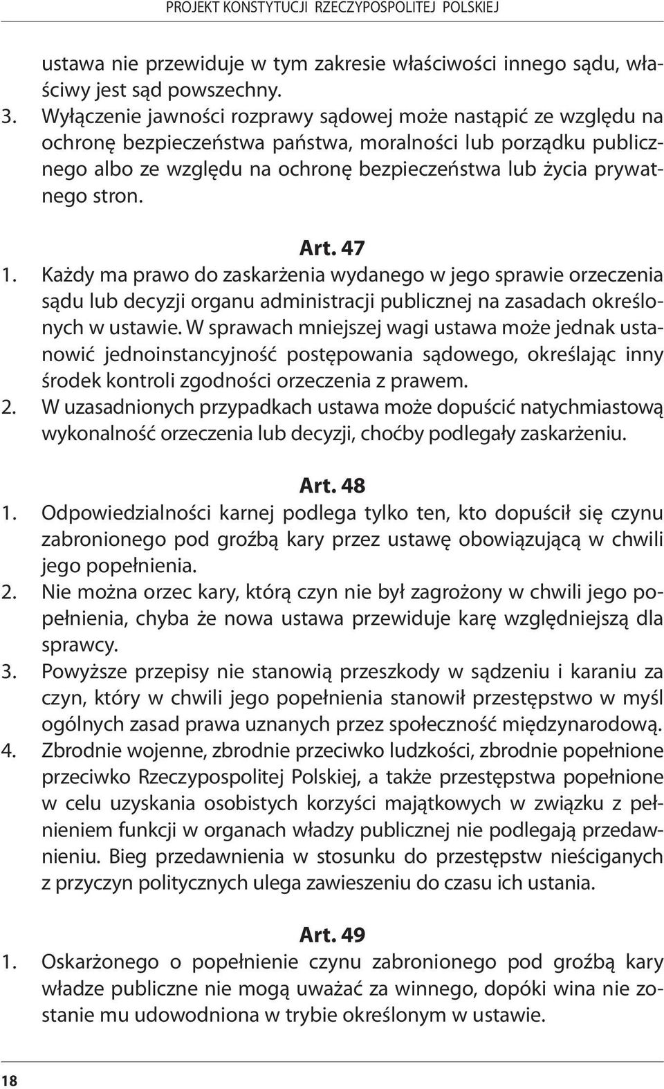 stron. Art. 47 1. Każdy ma prawo do zaskarżenia wydanego w jego sprawie orzeczenia sądu lub decyzji organu administracji publicznej na zasadach określonych w ustawie.