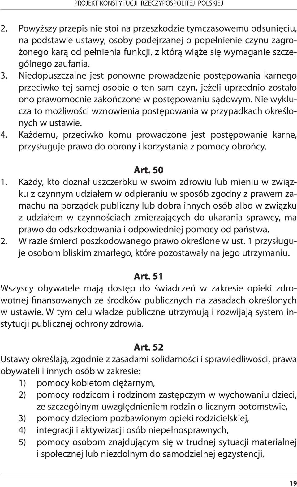 Niedopuszczalne jest ponowne prowadzenie postępowania karnego przeciwko tej samej osobie o ten sam czyn, jeżeli uprzednio zostało ono prawomocnie zakończone w postępowaniu sądowym.