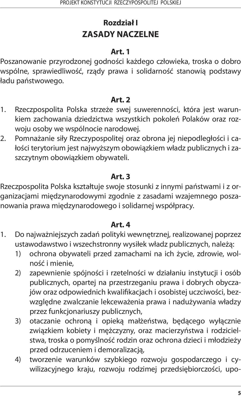 Pomnażanie siły Rzeczypospolitej oraz obrona jej niepodległości i całości terytorium jest najwyższym obowiązkiem władz publicznych i zaszczytnym obowiązkiem obywateli. Art.