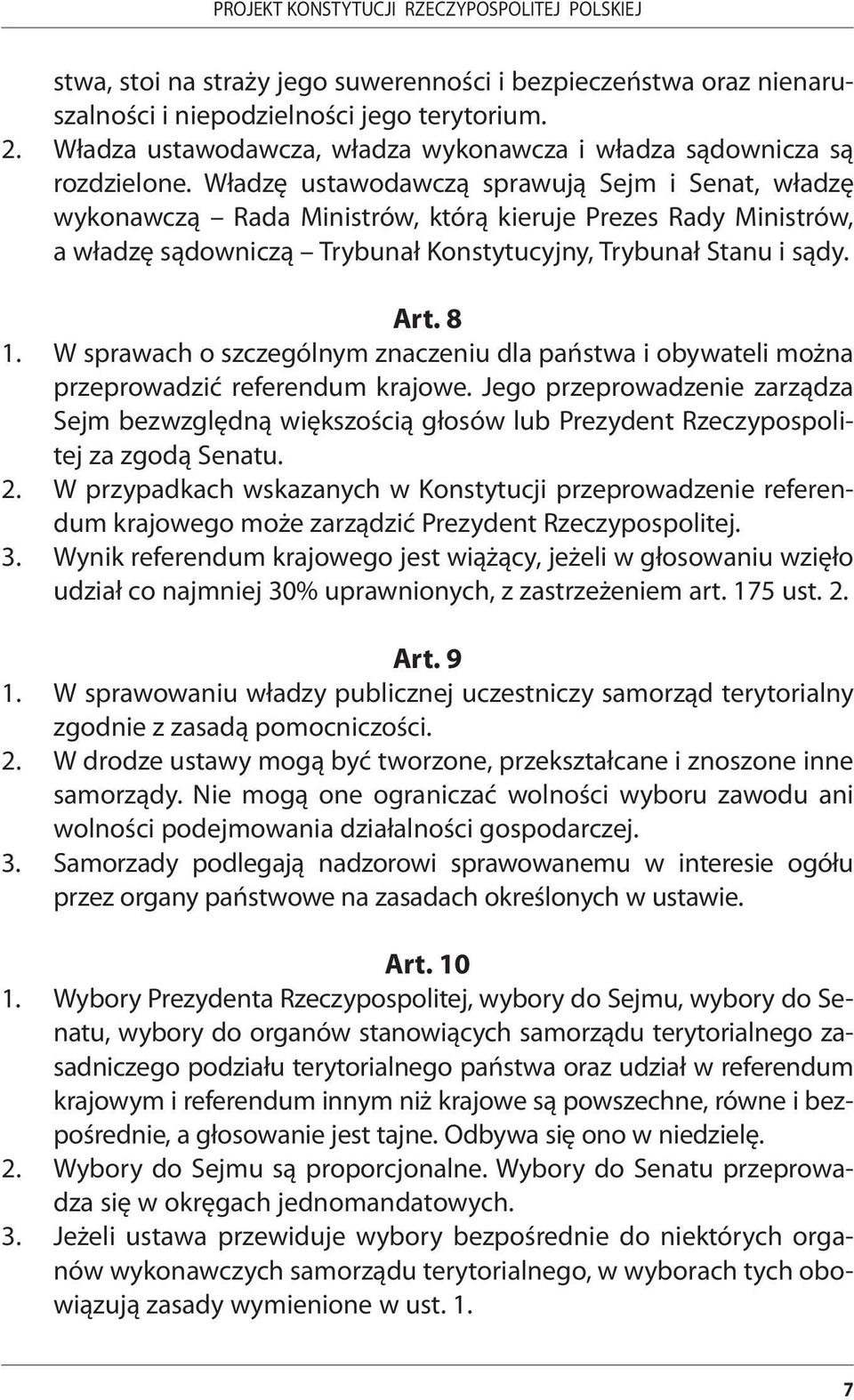 W sprawach o szczególnym znaczeniu dla państwa i obywateli można przeprowadzić referendum krajowe.