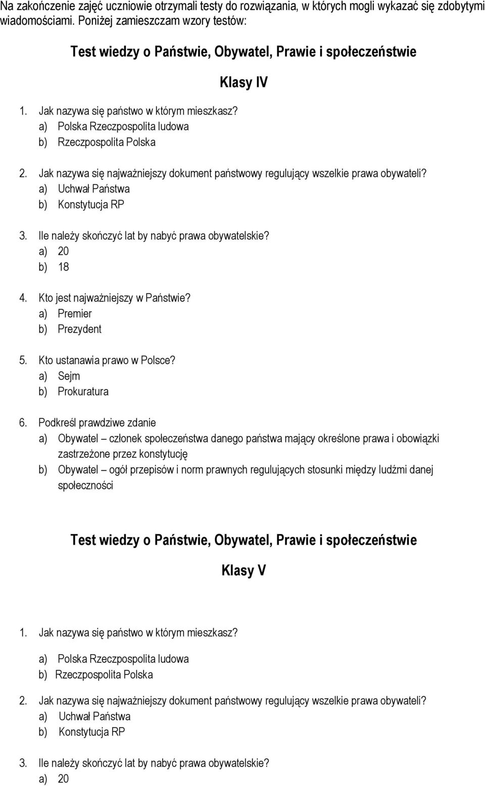 a) Polska Rzeczpospolita ludowa b) Rzeczpospolita Polska Klasy IV 2. Jak nazywa się najważniejszy dokument państwowy regulujący wszelkie prawa obywateli? a) Uchwał Państwa b) Konstytucja RP 3.