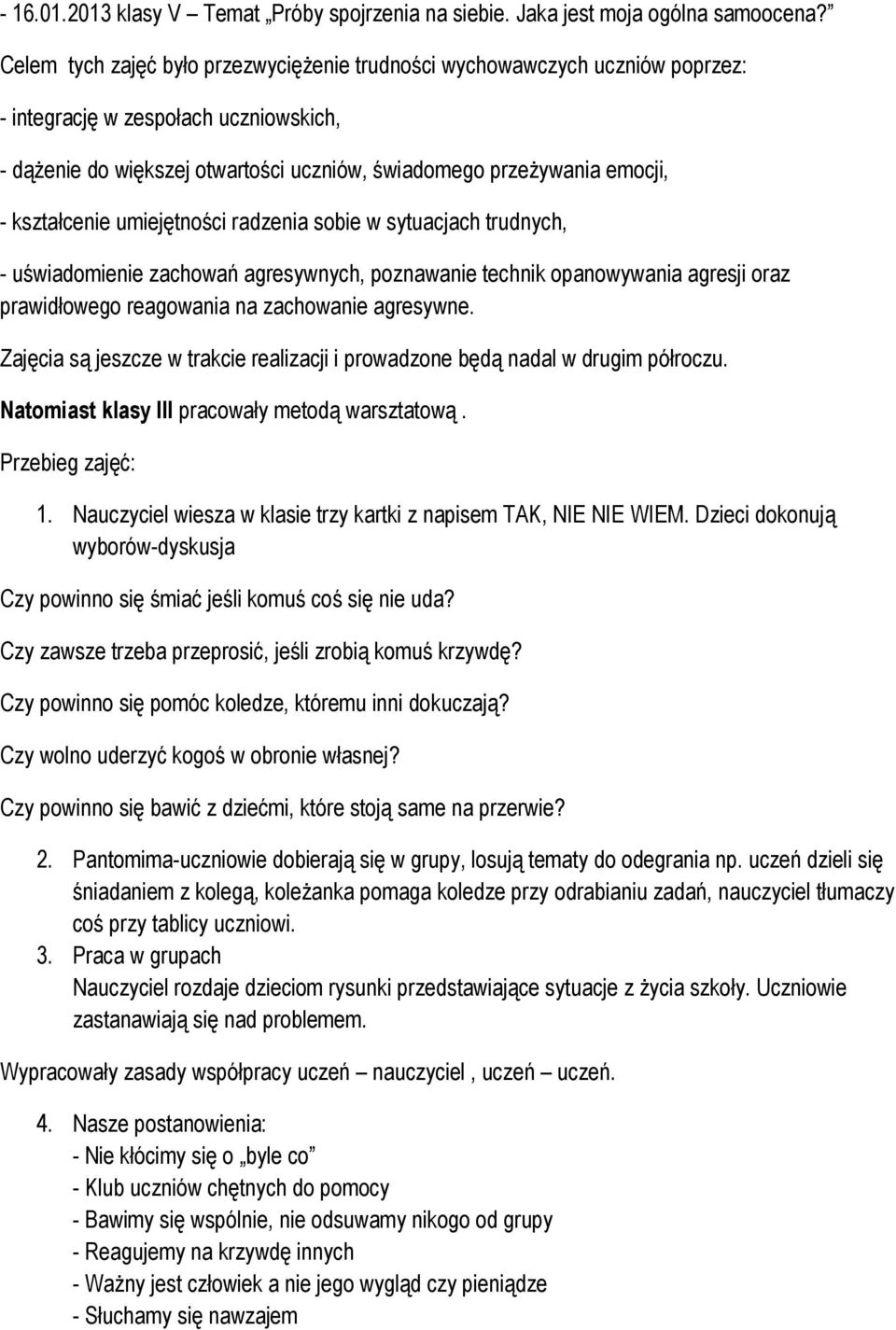 kształcenie umiejętności radzenia sobie w sytuacjach trudnych, - uświadomienie zachowań agresywnych, poznawanie technik opanowywania agresji oraz prawidłowego reagowania na zachowanie agresywne.