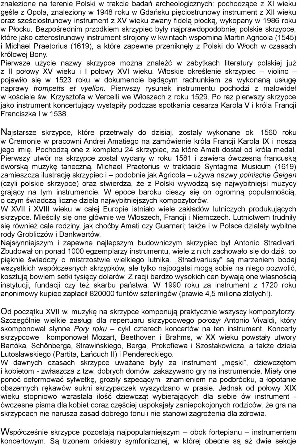 Bezpośrednim przodkiem skrzypiec były najprawdopodobniej polskie skrzypce, które jako czterostrunowy instrument strojony w kwintach wspomina Martin Agricola (1545) i Michael Praetorius (1619), a