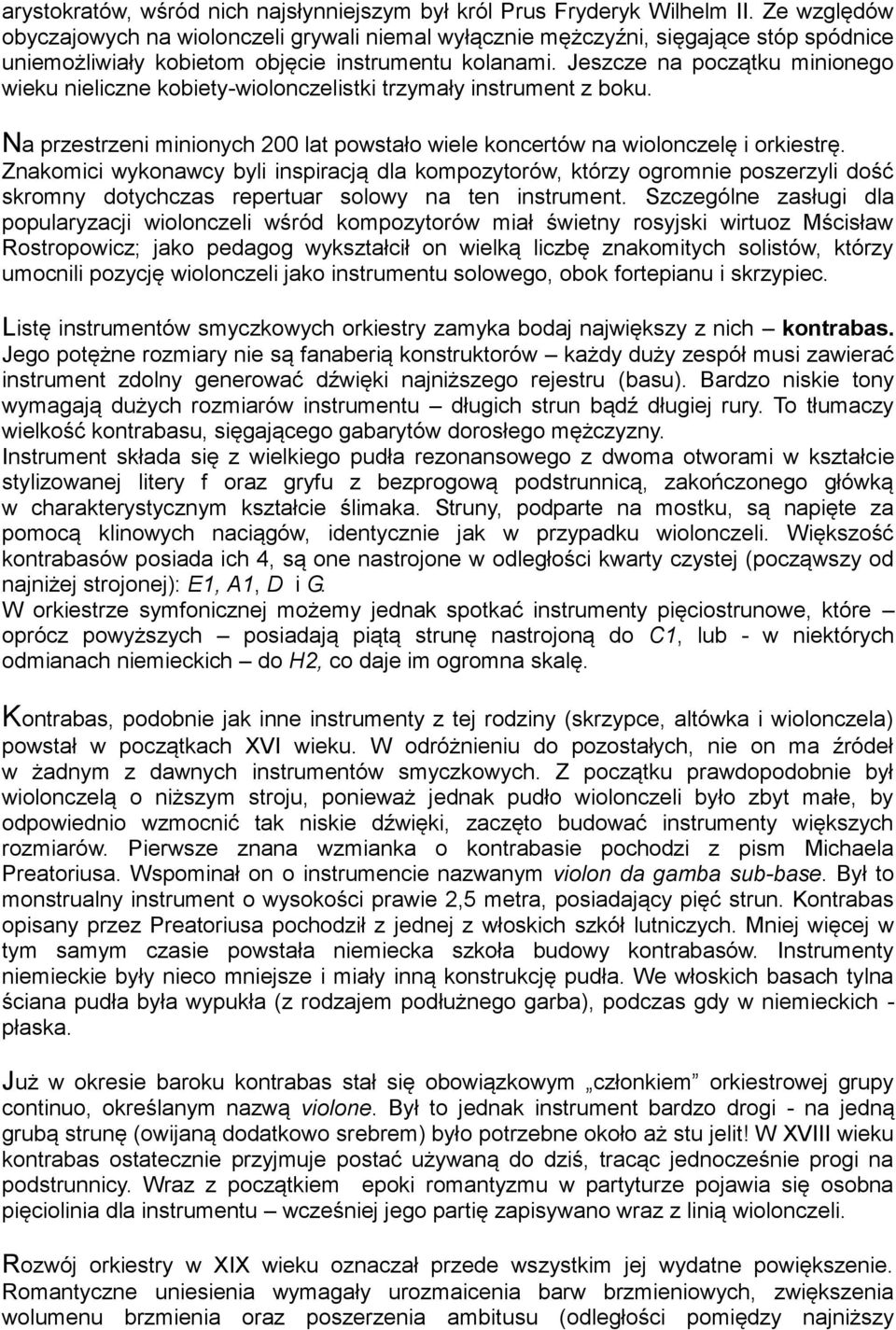 Jeszcze na początku minionego wieku nieliczne kobiety-wiolonczelistki trzymały instrument z boku. Na przestrzeni minionych 200 lat powstało wiele koncertów na wiolonczelę i orkiestrę.