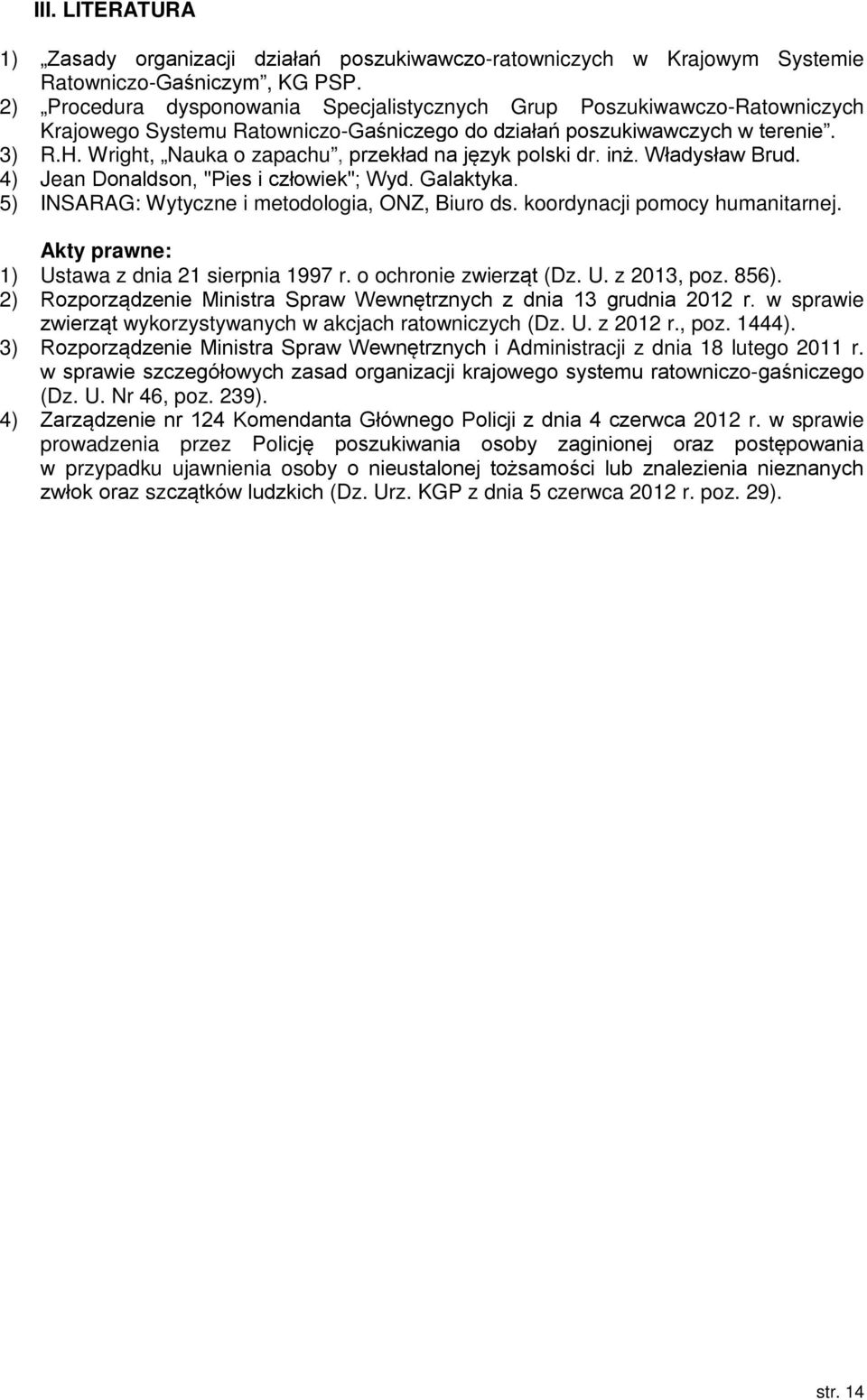 Wright, Nauka o zapachu, przekład na język polski dr. inż. Władysław Brud. 4) Jean Donaldson, "Pies i człowiek"; Wyd. Galaktyka. 5) INSARAG: Wytyczne i metodologia, ONZ, Biuro ds.