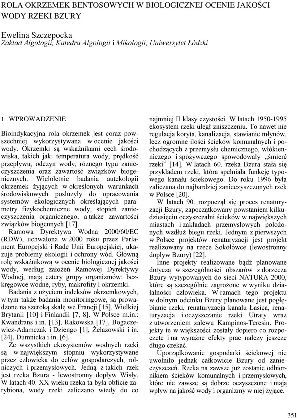 Okrzemki są wskaźnikami cech środowiska, takich jak: temperatura wody, prędkość przepływu, odczyn wody, różnego typu zanieczyszczenia oraz zawartość związków biogenicznych.