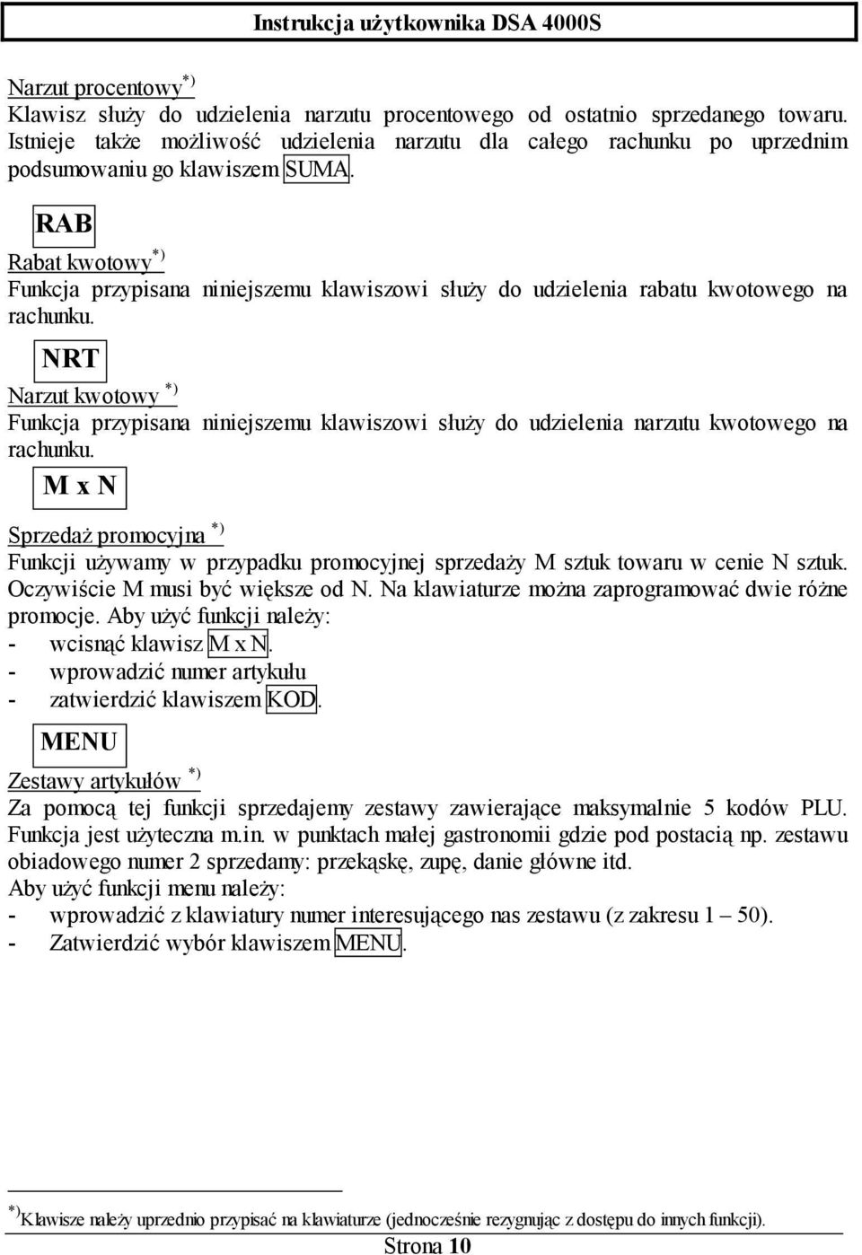 RAB Rabat kwotowy *) Funkcja przypisana niniejszemu klawiszowi służy do udzielenia rabatu kwotowego na rachunku.