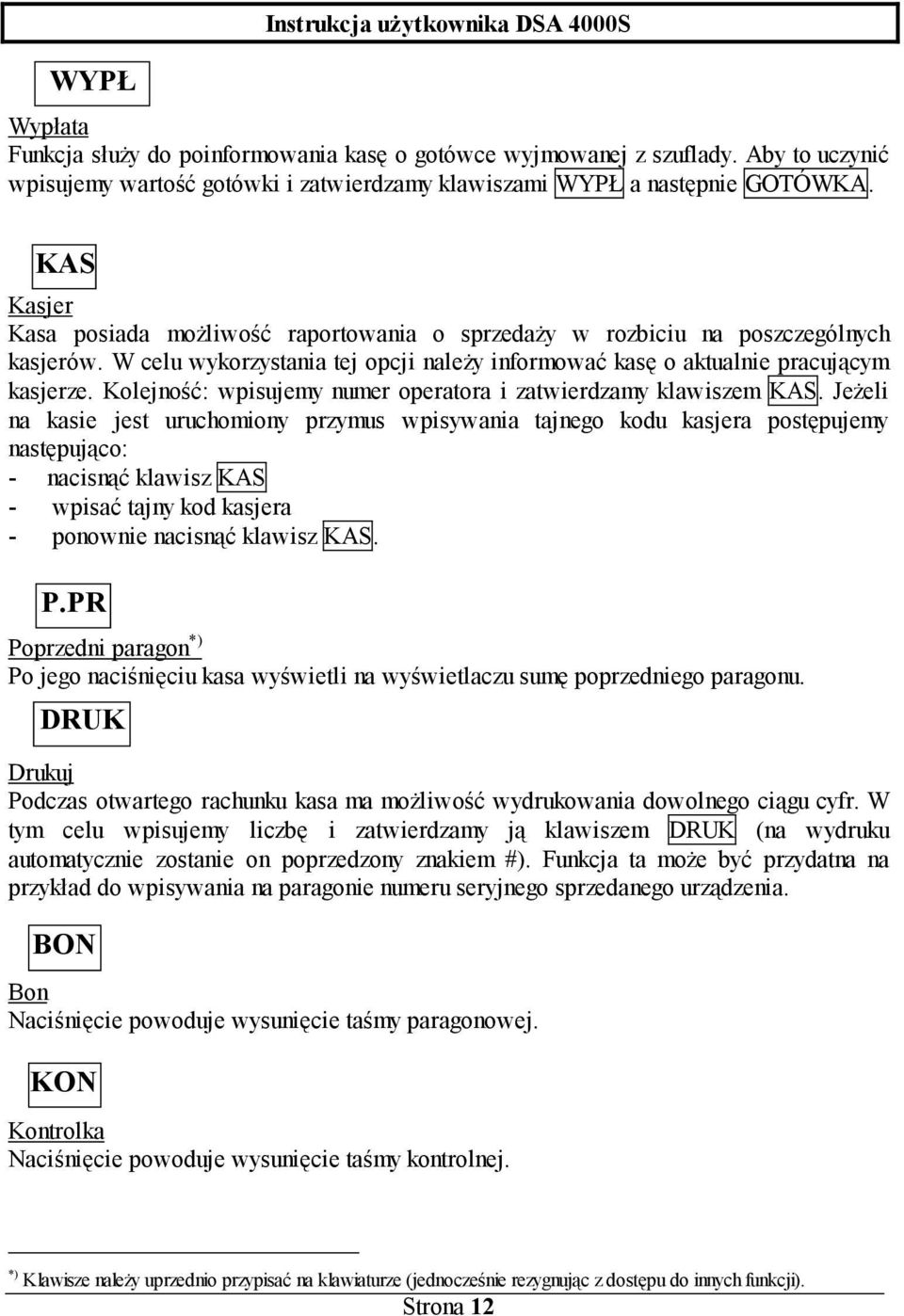 W celu wykorzystania tej opcji należy informować kasę o aktualnie pracującym kasjerze. Kolejność: wpisujemy numer operatora i zatwierdzamy klawiszem KAS.