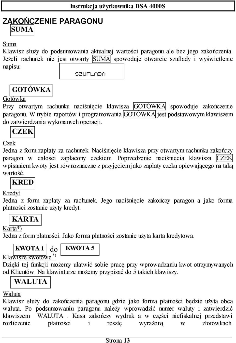 W trybie raportów i programowania GOTÓWKA jest podstawowym klawiszem do zatwierdzania wykonanych operacji. CZEK Czek Jedna z form zapłaty za rachunek.