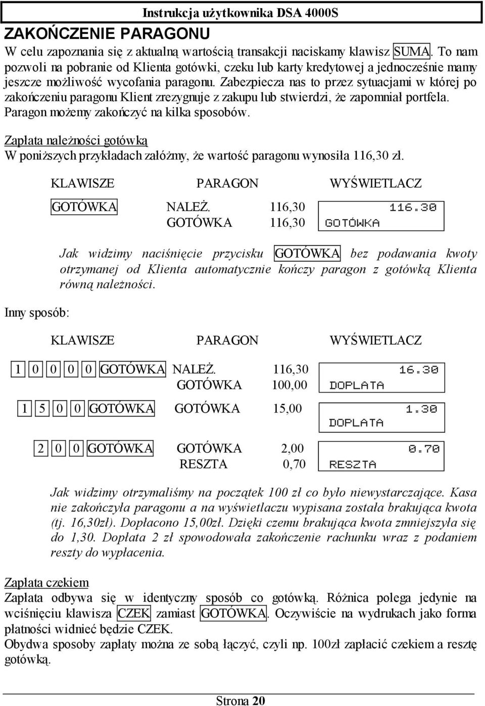 Zabezpiecza nas to przez sytuacjami w której po zakończeniu paragonu Klient zrezygnuje z zakupu lub stwierdzi, że zapomniał portfela. Paragon możemy zakończyć na kilka sposobów.